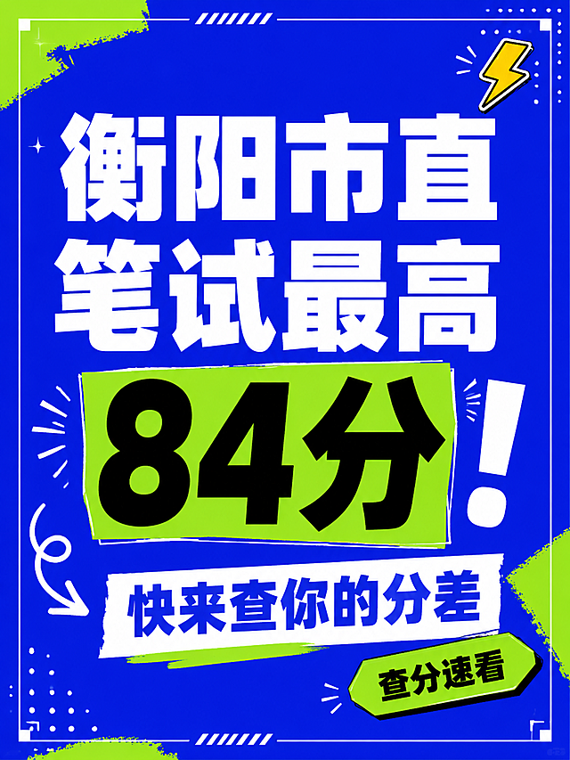 小红书笔记大字封面，纯大字，高饱和撞色年轻化风格，版式精美，小红书笔记封面质感，适合信息流点击。主标题必须完整呈现且为画面视觉中心，逐字锁定：「衡阳市直笔试最高84分！」。主标题字号占画面约 55% 视觉权重，清晰可读，不得增删改字。副标题：「快来查你的分差」。装饰短句角标：「查分速看」。背景：高饱和克莱因蓝纯色底，搭配少量荧光绿不规则色块点缀，年轻化有冲击力，非黄底。标题排版：采用纯大字 P02 高饱和撞色策略，白字扁平超粗黑体/sans（非 3D 立体、非金属渲染），「84分」三个字加荧光绿色块底框高亮突出。装饰：右上角 1 个闪电 emoji 小贴纸；左下角 1 个手绘弯曲箭头指向副标题；另加细线条几何边框装饰。整体氛围：考公查分热点、醒目年轻、有冲击力但不廉价。画质：高清细腻，蓝底白字强对比，信息层级清晰，文字完整处于安全区内不可裁切，四周留安全边距。画面比例 3:4，4K。