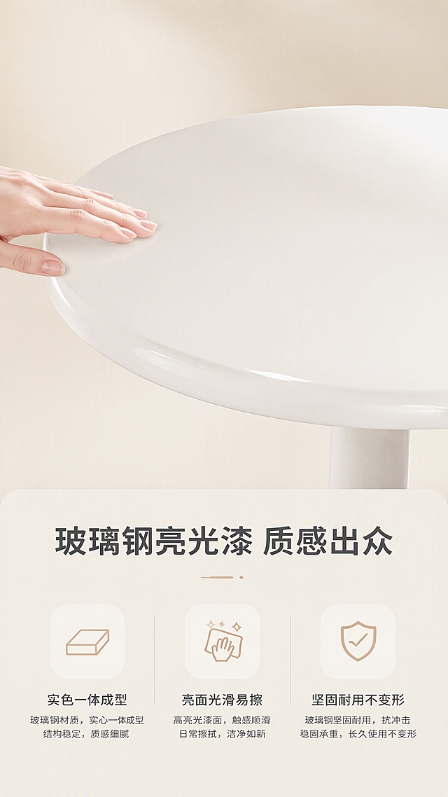 [商品] 使用【图1】DJ-8817C白色角几；保留圆形桌面边缘、亮面漆面、玻璃钢材质质感，保留纯白色和光滑反光特性，重点展示桌面局部与材质细节，不改变材质表现。
[画面] 页面目标：材质工艺证明页，突出玻璃钢实色亮光漆的高级质感与易清洁特性。上半部分为产品桌面局部大特写，一只手轻轻触摸桌面边缘，展示光滑触感；下半部分为文案与图标区。背景为浅米色纯色渐变，简洁干净，让材质细节成为视觉焦点。桌面反射柔和光线，体现亮面漆的光泽度。
[视觉] 套系策略：风格=现代极简奶油风高级家居商业摄影；标题字=现代无衬线粗体；正文字=简洁无衬线体；主色=奶白+米杏；背景延展=基于奶白、米杏做深浅层级、同色渐变和细腻哑光底质感；强调色=浅奶茶棕，仅用于小面积图标、引线和标签；标题色=深炭灰；正文色=中暖灰；组件=圆角浅底信息卡、细线引线、胶囊卖点框；光影=顶部柔光箱均匀布光，亮面材质呈现均匀高光带，无杂光反射。
[文字] 下方文案区：主标题"玻璃钢亮光漆 质感出众"，3个卖点图标+文字"实色一体成型""亮面光滑易擦""坚固耐用不变形"，每个卖点配简洁线性图标。文字均为横排，分三列或上下排列，清晰可读。
[规格] 图片比例9:16竖版，4K，负向提示：避免变形、错字、文字过小、材质质感失真、桌面出现划痕、颜色偏黄、水印、手部不自然。