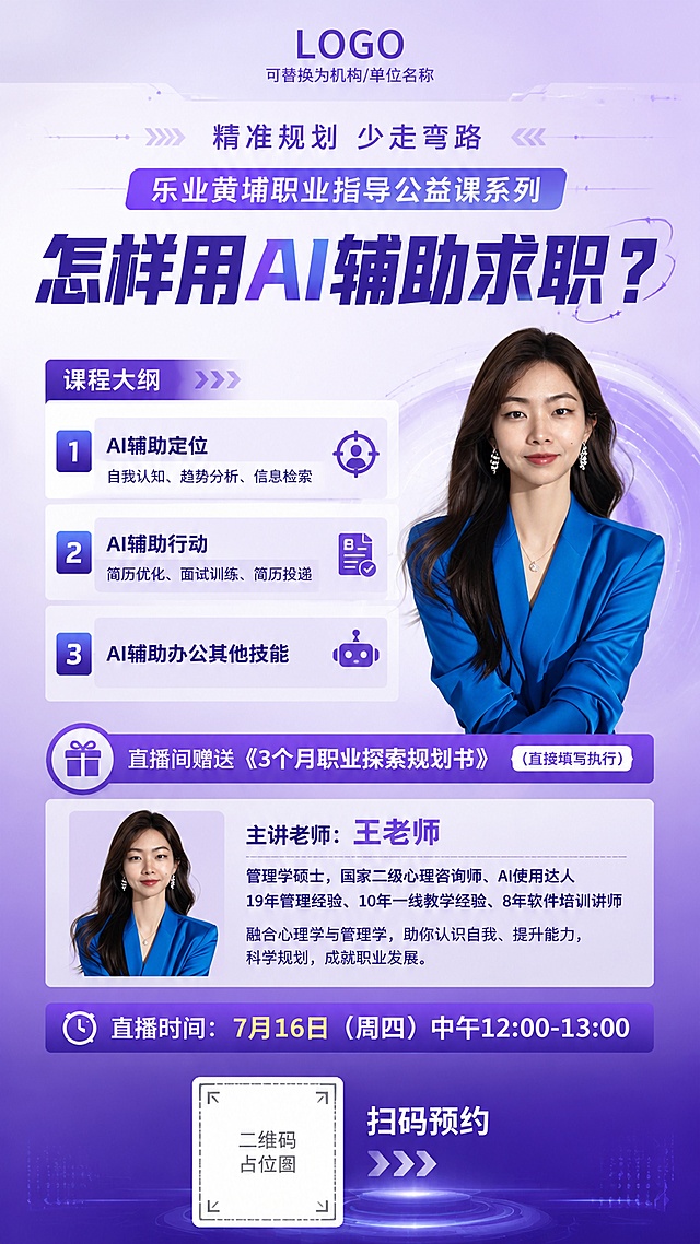 竖向9:16手机版职业指导公益课宣传海报，科技感清爽风格，紫色调渐变背景，顶部预留LOGO位置。文字从上到下分区块排版，所有文字正确不重复：
顶部小字："精准规划 少走弯路"
次标题："乐业黄埔职业指导公益课系列"
主标题："怎样用AI辅助求职？"
课程大纲分三部分：
1、AI辅助定位：自我认知、趋势分析、信息检索
2、AI辅助行动：简历优化、面试训练、简历投递
3、AI辅助办公其他技能
福利标注："直播间赠送《3个月职业探索规划书》（直接填写执行）"
讲师信息区域：放置主讲老师王老师照片，文字介绍：主讲老师：王老师
管理学硕士，国家二级心理咨询师、AI使用达人
19年管理经验、10年一线教学经验、8年软件培训讲师
融合心理学与管理学，助你认识自我、提升能力，科学规划，成就职业发展。
直播时间："7月16日（周四）中午12:00-13:00"
底部预留二维码位置，标注文字："扫码预约"
版式精美，分区清晰，文字清晰可读，紫色科技感清爽风格，专业可信，分辨率4K