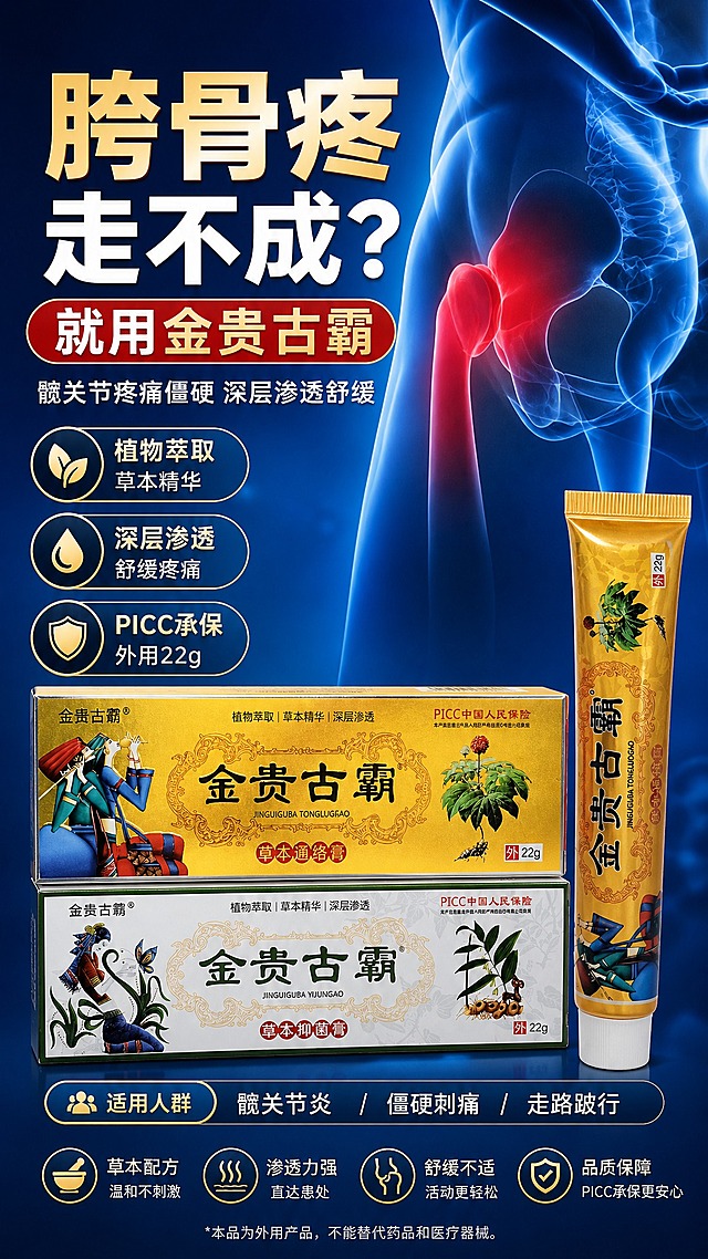 医药健康风格商品营销海报，竖版9:16，写实商业摄影质感。画面上半部分为髋关节疼痛痛点视觉：半透明蓝色人体骨骼透视图，髋关节部位用红色高亮显示疼痛区域，营造医疗专业感。画面中下部展示三款金贵古霸产品（金色包装草本通络膏软管、金色包装盒、白色草本抑菌膏盒），产品100%还原上传商品图的外形、包装、LOGO、印刷文字、净含量，完整保留盒型、软管造型、品牌logo、金贵古霸字样、植物图案、PICC承保标识、22g规格、民族人物插画，包装配色与材质质感与原图一致，正面朝向清晰可读，产品占画面约50%。背景采用深蓝渐变医疗感底色，搭配柔和光晕。主标题大字醒目："胯骨疼走不成？就用金贵古霸"，副标题："髋关节疼痛僵硬 深层渗透舒缓"。左侧或右侧排列三个卖点标签："植物萃取 草本精华"、"深层渗透 舒缓疼痛"、"PICC承保 外用22g"。底部有适用人群小字标签："髋关节炎 / 僵硬刺痛 / 走路跛行"。整体配色深蓝+金色+红色点缀，医疗专业感与产品信任感并重，版式精美，层次分明，文字不遮挡产品主体，四周留足安全边距。画面中所有信息区域必须填充完整合理的内容，不得出现空白框或占位。