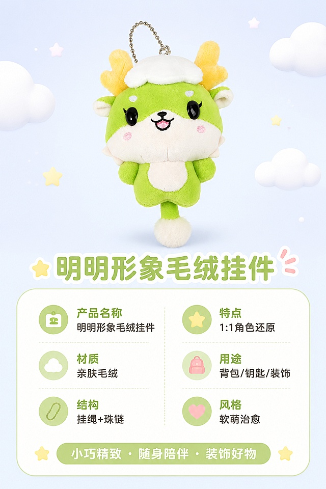 [第4张] 详情页规格信息-明明形象毛绒挂件产品参数圆角信息卡。本张使用【图1】作为商品主体，保持绿色身体、白色脸部肚皮、黄色鹿角、头顶云朵、银色珠链挂绳等外观完全一致。
[氛围/风格] 软萌信息卡风格，圆角软排版，清新简洁，商业设计质感。
[元素布局] 画面上方为挂件正面标准展示图，占比约45%，居中放置；下方为圆角矩形参数信息卡，分左右两栏；背景为淡色渐变，点缀小云朵和星星装饰元素；产品结构、颜色、比例与输入图完全一致。
[光影质感] 均匀柔和照明，产品清晰立体，底部有淡淡投影，整体干净明亮。
[配色色系] 全局底色 #F0F7FF 淡蓝紫；主色奶白与浅绿；辅助色鹅黄、淡粉；字色深灰绿与白色。
[视角构图] 上下构图，上产品下参数，阅读动线从上到下；正面平视角度。
[文字版式] 产品下方主标题「明明形象毛绒挂件」；下方圆角信息卡左栏：「产品名称 明明形象毛绒挂件」「材质 亲肤毛绒」「结构 挂绳+珠链」；右栏：「特点 1:1角色还原」「用途 背包/钥匙/装饰」「风格 软萌治愈」；底部一行「小巧精致 · 随身陪伴 · 装饰好物」；全部使用圆润粗黑体，圆角图标点缀，文字清晰可读，移动端友好。
[比例分辨率] 2:3 竖版比例，4K 分辨率，文字清晰可辨，高清画质。
[负向提示词] 挂件变形，颜色偏差，缺件错件，水印，文字错乱，文字过小，产品模糊，背景杂乱。