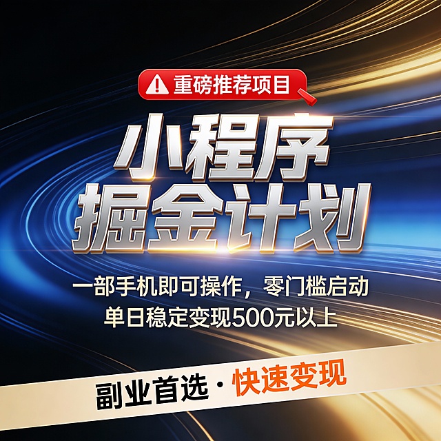 科技感渐变背景海报，主色调为深蓝与金色交织的动态光流纹理，营造高端金融氛围。中央大字标题“小程序掘金计划”采用立体金属质感字体，边缘带有微光晕效果，突出核心主题。上方悬浮红色警示条，内嵌白色文字“重磅推荐项目”，替代原感叹号堆叠。下方分两行展示核心卖点：“一部手机即可操作，零门槛启动”、“单日稳定变现500元以上”，字体简洁现代，使用浅色无衬线体，增强可读性。底部横幅用斜切设计标注“副业首选 · 快速变现”，其中“快速变现”加粗并以橙色高亮。整体布局均衡，信息层级清晰，视觉冲击力强，适用于社交平台推广或课程封面。
