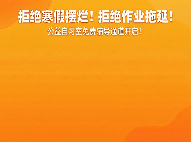 把拒绝寒假摆烂！拒绝作业拖延！公益自习室免费辅导通道开启！以外的文字内容全部去掉   保持原图变比例不变