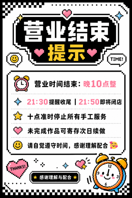 根据图片内容设计一张A4竖版的营业时间结束提示牌，整体为黑白像素风格，使用活泼色彩和可爱元素进行装饰，保留完整文案内容：营业时间结束：晚10点整 21:30提醒收尾 | 21:50即将闭店 十点准时停预览效果