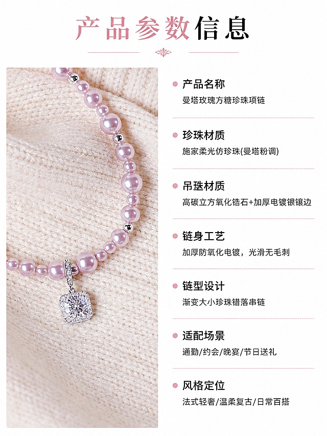 「图片1」「图片1」「图片1」「图片1」「图片1」主标题：法式星光方糖珍珠项链
副标题：柔粉珠光叠戴出圈，方钻坠饰自带细碎星光，日常通勤、约会晚宴都适配
 
版本2（质感高级风）
 
主标题：曼塔玫瑰柔光珍珠链
副标题：渐变大小珍珠错落排布，高碳方糖锆石锁藏璀璨，温柔显贵不挑穿搭
 
版本3（送礼氛围感）
 
主标题：落于颈间的星光浪漫
副标题：细腻柔光珍珠搭配方糖满钻吊坠，自留显气质，送礼体面有心意
 
二、核心四大卖点模块（分段图文文案）
 
卖点1｜曼塔柔光施家珍珠，通透莹润自带柔光
 
甄选曼塔玫瑰调施家仿珍珠，渐变大小错落串联，颗颗正圆饱满，表层覆细腻珠光层，自带低饱和粉调柔光。
上手衬冷白皮，光泽柔和不刺眼，久戴不易氧化掉皮，日常搭配针织、衬衫、小礼服都温柔百搭，自带法式松弛氛围感。
 
卖点2｜高碳方糖满锆吊坠，切割闪耀自带星光
 
经典方糖公主方切割主锆石，外围围镶碎钻做花边包边，多层抛光工艺拉满火彩；
轻微晃动就能折射多层次闪光芒，精致银镶挂扣牢固不易脱落，吊坠垂坠感恰到好处，拉长颈部线条，修饰圆方脸。
 
卖点3｜渐变珠串设计，层次感拉满不单调
 
采用大小珍珠间隔错落搭配，大珍珠凸显质感，小银珠做过渡衔接，打破单调单珠链呆板感；
整条链条曲线柔和贴合锁骨，单戴简约高级，叠戴细金属链更有穿搭层次，通勤、约会、晚宴多场景适配。
 
卖点4｜加厚电镀银链，耐戴不易掉色过敏
 
通体加厚电镀银工艺，表层做防氧化封层，日常出汗不易发黑掉色；
链身打磨光滑无毛刺，贴合脖颈不刮肤，敏敏肌肤也能放心佩戴，兼顾颜值与实戴性。
 
三、产品参数板块（清晰分点）
 
【产品名称】曼塔玫瑰方糖珍珠项链
【珍珠材质】施家柔光仿珍珠（曼塔粉调）
【吊坠材质】高碳立方氧化锆石+加厚电镀银镶边
【链身工艺】加厚防氧化电镀，光滑无毛刺
【链型设计】渐变大小珍珠错落串链
【适配场景】通勤、约会、晚宴、节日送礼
【风格定位】法式轻奢、温柔复古、日常百搭
 
四、送礼走心文案（送女友/闺蜜/妈妈）
 
1. 送女友：颈间一抹柔粉珠光，方糖锆石藏住细碎浪漫，把星光与温柔一并赠予她。
2. 送闺蜜：温柔不张扬的珍珠项链，日常穿搭点睛好物，见证彼此每一段美好时刻。
3. 送妈妈：柔和珠光衬气质，低调显贵不浮夸，日常出门佩戴温婉大方，心意藏于细节。
 
五、底部保养&售后说明
 
珍珠饰品保养贴士
 
1. 避免接触香水、酒精、洗护化学品，佩戴完用软布擦拭表面油脂；
2. 不佩戴时放入首饰盒密封存放，减少空气氧化，维持珍珠通透光泽；
3. 避免大力拉扯、磕碰吊坠锆石，防止镶爪松动。
 
店铺售后保障
 
收到货存在掉色、配件松动等工艺问题，支持免费检修；包装齐全可享受七天无理由退换，贴心守护每一份精致配饰。
 
六、短标语（主图/详情侧边小字）
 
1. 曼塔柔光珍珠，锁骨间的法式浪漫
2. 方糖满钻坠，一动就闪星光
3. 渐变珠串设计，单戴叠戴都好看
4. 加厚电镀工艺，久戴不易掉色

根据以上提示卖点，结合商品图片生成一套商品详情页图片