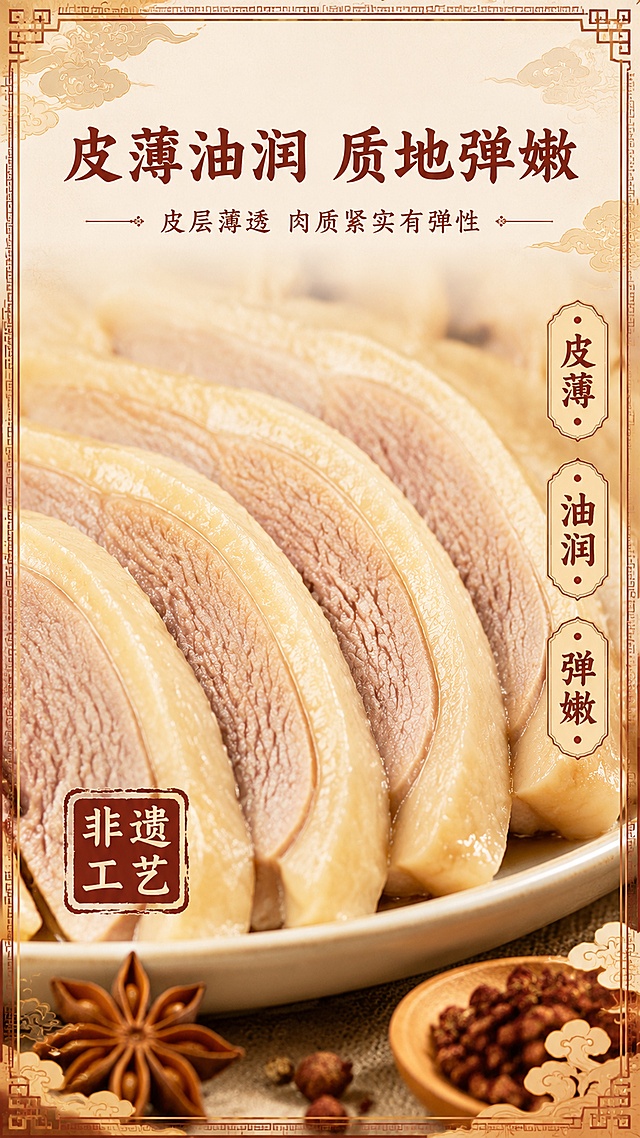 [第4屏] 皮薄油润质地弹-切片肉质特写。本屏使用【图3】切片图作为主体。
[氛围/风格] 微距食欲风，国潮边框装饰，突出肉质纹理和油润质感。
[元素布局] 画面中央为盐水鸭切片特写，占比约65%，切片整齐排列，皮薄呈半透明状，肉质粉嫩有弹性，表面有油润光泽；可以看到清晰的肉质纤维和皮层厚度；四周有国潮风格的装饰边框（回纹、祥云）；角落点缀八角、花椒等香料；底部有浅盘承托。
[光影质感] 侧上方45度柔光，切片边缘有通透高光，肉质纹理清晰，油润感强，景深较浅突出主体。
[配色色系] 全局底色 #FFF8F0（暖白）；主色 #A0522D（赭石色）；辅助色 #DEB887（浅棕）、#F5DEB3（小麦色）。
[视角构图] 微俯视特写，切片呈扇形排列，视觉中心在画面中央，阅读动线：顶部标题 → 中央特写 → 底部卖点。
[文字版式] 顶部大标题「皮薄油润 质地弹嫩」，副标题「皮层薄透 肉质紧实有弹性」；右侧竖排三个卖点标签：「皮薄」「油润」「弹嫩」；左下角印章式「非遗工艺」标识；字体为宋体+楷体，字色棕褐。
[比例分辨率] 9:16 竖版比例，4K分辨率，文字清晰可辨，高清画质。
[负向提示词] 变形，水印，文字错乱，文字过小，颜色偏差，肉质模糊，背景杂乱，切片不整齐。