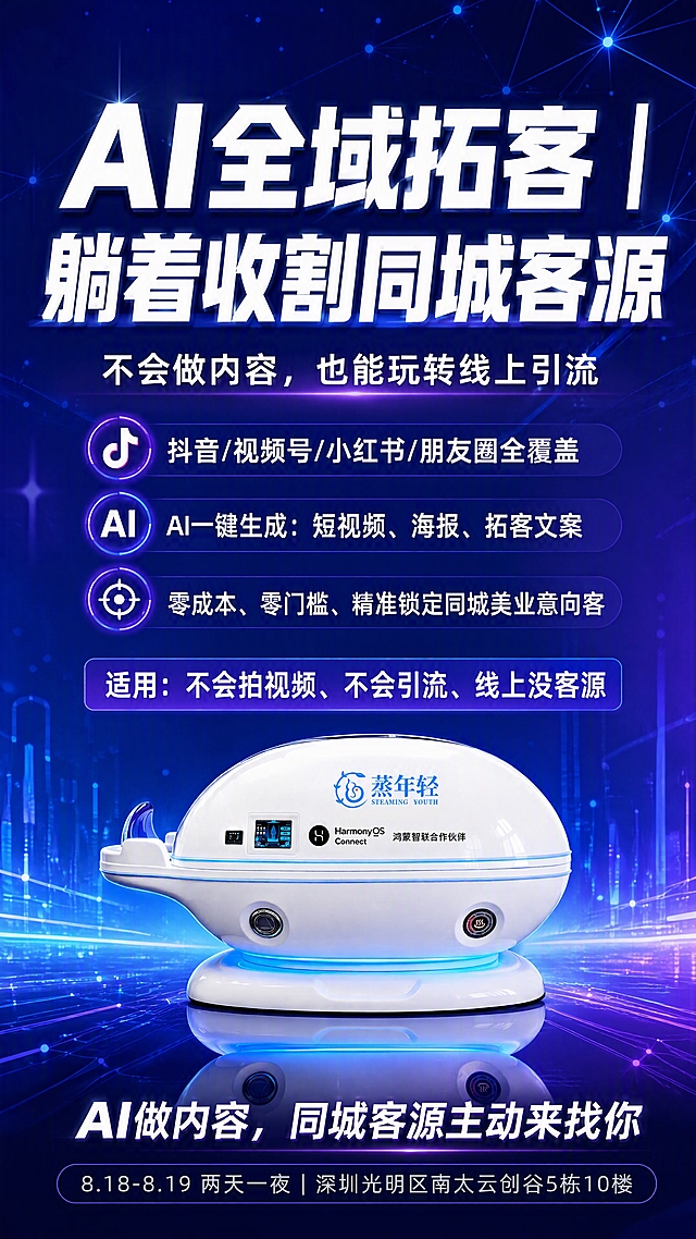 高端科技感商业海报，竖版9:16，4K超清。画面主体为醒目的超大白色主标题文字「AI全域拓客｜躺着收割同城客源」，字体粗体有力量感，占据画面上半部分视觉中心。主标题下方是副标题「不会做内容，也能玩转线上引流」，字号稍小。中间区域分三行排列核心卖点文字：「抖音/视频号/小红书/朋友圈全覆盖」「AI一键生成：短视频、海报、拓客文案」「零成本、零门槛、精准锁定同城美业意向客」，文字清晰易读。再下方是适用门店文字：「适用：不会拍视频、不会引流、线上没客源」。画面下半部分偏下位置放置参考图中的鸿蒙智联蒸舱仪器，仪器适当缩小，保持白色科技感外观和蓝色灯光效果，有倒影质感。底部有Slogan文字「AI做内容，同城客源主动来找你」，最底部是活动信息：「8.18-8.19 两天一夜｜深圳光明区南太云创谷5栋10楼」。整体背景为蓝紫色渐变科技风，带有淡淡的网络连接光点效果，营造互联网引流科技感。文字全部清晰可见，主标题文字最大最醒目。