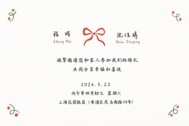 婚礼请柬正面卡片设计，横版3:2比例，白色卡纸质感背景，手绘水彩风格。画面中央偏上位置：左侧是新郎姓名"程晖"下方小字"Cheng Hui"，右侧是新娘姓名"沈佳婧"下方小字"Shen Jiaqing"，两人名字中间有一个红色手绘蝴蝶结装饰。中间区域是邀请语："诚挚邀请您和家人参加我们的婚礼 共同分享幸福和喜悦"。下方是婚礼信息："2026.5.23"、"丙午年四月初七 星期六"、"上海花园饭店（黄浦区茂名南路58号）"。四个角落各有一个小小的手绘樱桃+绿叶装饰图案。整体风格清新文艺，水彩手绘质感，橘红色调点缀，排版精致优雅，四周留白充足。画面中所有数字必须精确渲染，不得错位、遗漏或编造。画面中所有信息区域必须填充完整合理的内容，不得出现空白框、空白占位、横线待填写区域。版式精美。