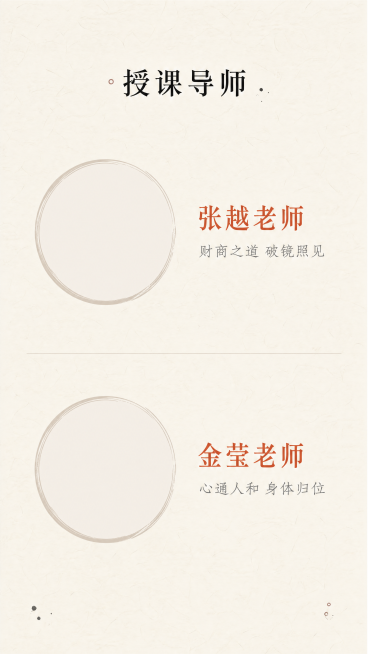 [第8屏] 导师团队介绍页
[氛围/风格] 禅意风，专业沉稳，自然简约，东方文化质感
[元素布局] 顶部标题「授课导师」，两位导师分别上下排列，每位导师左侧为圆形头像框（留白可后期放照片），右侧为姓名预览效果