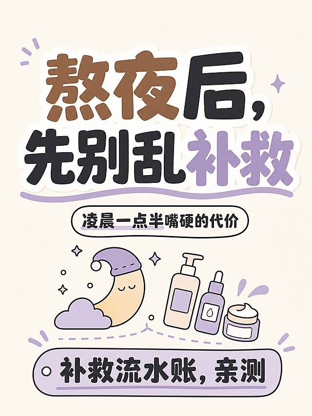 国内小红书流行扁平卡通插画，柔和粗轮廓线条，平涂低饱和配色，奶茶 + 浅紫 + 米白底色，圆角卡片、碎片拼贴版式，美业干货日常向，漫画圆润粗黑体，画面渲染指定中文，文字清晰无乱码错字，竖版3:4，矢量插画，8K高清，无logo预留空位。封面大字，干净米白底色，小红书爆款封面版式。画面超大醒目粗体主标题文字：“熬夜后，先别乱补救”，主标题下方小字：“凌晨一点半嘴硬的代价”，画面底部加粗文字：“补救流水账，亲测”，搭配简约简笔小图标：熬夜月亮、护肤品小符号，画面留白舒适，视觉重心集中在标题，排版层级分明，无真人，无多余杂物，卡通插画。负面提示词：真人，写实摄影，照片，日系二次元，3D渲染，logo占位框，预留logo空位，医疗功效对比，畸形五官，扭曲肢体，水印，签名，伪中文，乱码，错别字，文字融化模糊，杂乱背景，高饱和刺眼色彩，厚重阴影渐变，多余杂物