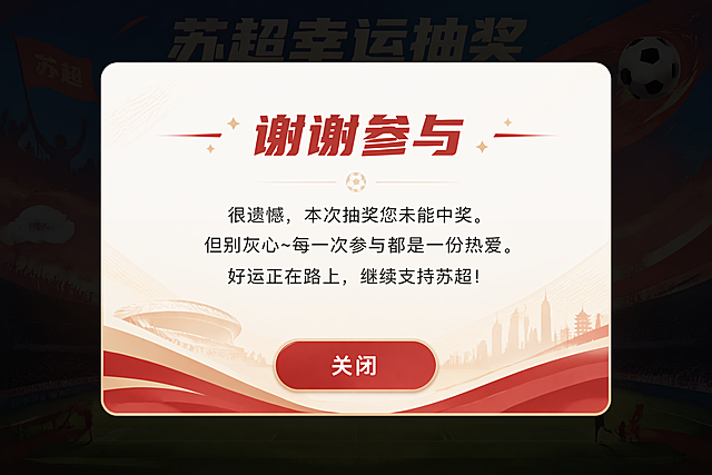设计抽奖未中奖弹窗弹框，标题：谢谢参与，正文：很遗憾，本次抽奖您未能中奖。但别灰心~每一次参与都是一份热爱。好运正在路上，继续支持苏超!，下方有一个红色关闭按钮，整体风格简洁大气，和之前苏超活动风格统一