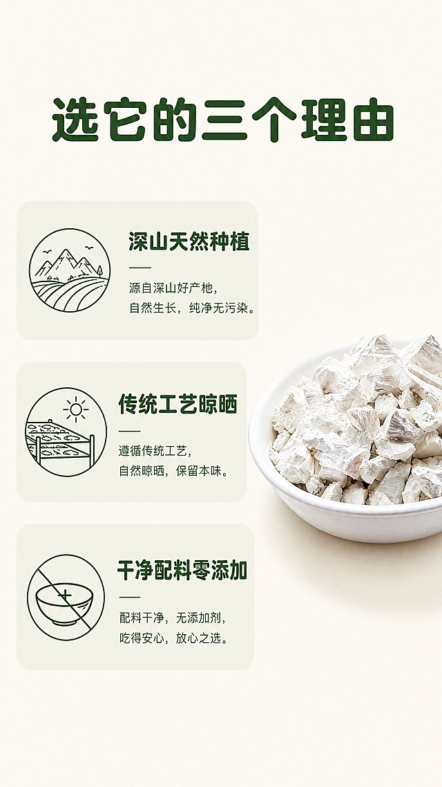 [第7屏] 核心优势拆解屏-拆解选择这款葛粉的三个核心理由。
[氛围/风格] 清晰信息风，简约干净，重点突出。
[元素布局] 顶部大标题，下方三个卖点分纵向排列，每个卖点配小图展示，本屏【图1】的葛粉产品图放在右侧中部作为产品展示，保持结构颜色与原图一致，占画面35%左右。三个卖点分别展示天然产地、细腻粉质、干净配方三个优势，每个优势配对应小示意图。
[光影质感] 整体光线均匀明亮，产品纹理清晰，卖点区域干净通透，层次分明。
[配色色系] 全局底色：#F7F3E9（浅米黄），卖点用浅绿背景块，文字沿用深绿色，保持全套配色统一。
[视角构图] 纵向排版，上标题，中卖点+产品，符合手机竖屏从上到下阅读顺序。
[文字版式] 顶部大标题「选它的三个理由」，深绿色圆角粗体字纯色填充居中。三个卖点分别为「深山天然种植」「传统工艺晾晒」「干净配料零添加」，每个卖点带小图标和短说明，文字清晰不拥挤。本屏沿用全套：圆角粗体标题字形，仅深绿一种字色，纯色填充字效。
[比例分辨率] 9:16竖版比例，4K分辨率，文字清晰可辨，超高清。
[负向提示词] 葛粉变形，结构错误，颜色偏差，文字错乱，水印，背景杂乱。