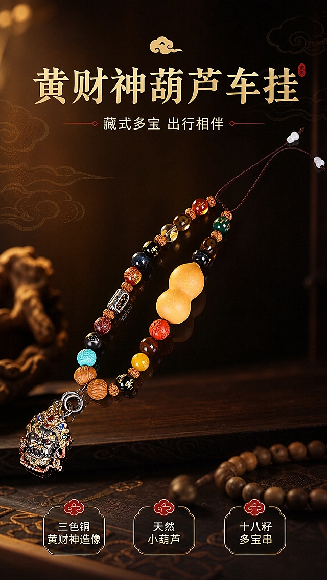 [商品] 使用【图1】黄财神多宝葫芦车挂；保留黄财神三色铜吊坠、天然小葫芦、十八籽多宝串珠、棕色挂绳、白色尾珠的完整结构与颜色；保留吊坠上的宝石镶嵌、珠串纹理、葫芦形态；增强金属光泽与珠串通透感，不改变商品结构和比例。
[画面] 页面目标：氛围头图，第一眼抓住国风禅意与产品全貌。构图：竖版居中偏上，产品斜向舒展悬挂，占画面65%。景别：中全景。前景点缀虚化的沉香木珠与暖光斑，中景为车挂主体，背景为深棕渐变暗调+隐约祥云纹理。阅读动线：从上至下，上方标题区，中部产品主体，下方副标题与短卖点。
[视觉] 套系策略：风格=国风禅意高级商业摄影；标题字=国风宋体粗体；正文字=现代无衬线体；主色=暖金+深棕；背景延展=深棕到黑的渐变暗调，叠加细腻祥云暗纹与木质纹理；强调色=朱砂红，仅用于小面积图标、引线和标签点缀；标题色=暖金色；正文色=浅米白；组件=圆角金线信息卡、细金线引线、祥云小图标；光影=左前侧暖柔光，金属部分有明显高光，珠串有通透反光。
[文字] 上方主标题「黄财神葫芦车挂」，副标题「藏式多宝 出行相伴」，下方3个短卖点：「三色铜黄财神造像」「天然小葫芦」「十八籽多宝串」，文字区位于画面上下留白处，不遮挡吊坠主体与葫芦。
[规格] 图片比例9:16竖版，4K分辨率，淘宝/天猫详情页适配，中文文案，避免变形、错字、文字过小、冷蓝背景、商品结构失真、绝对化用语。