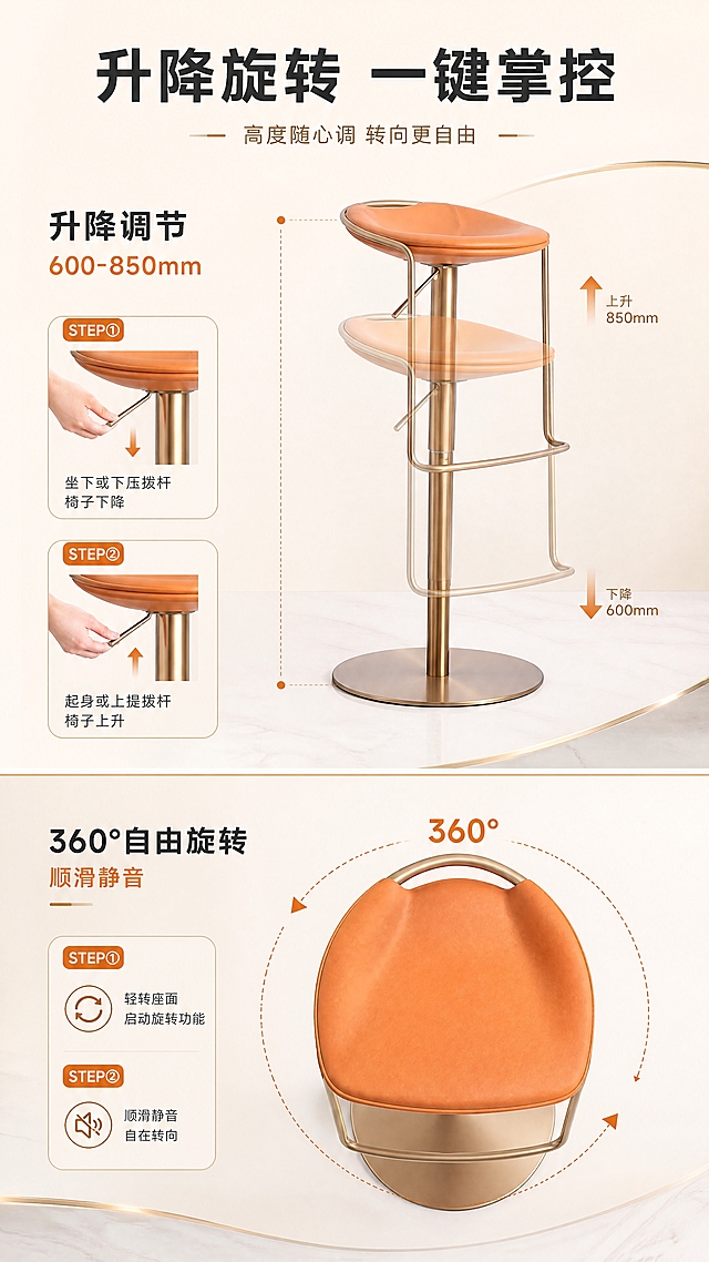 [商品] 使用【图1】B2526橙色座面钛金吧椅；保留橙色座面、钛金拉丝立柱、升降气杆拨杆、圆形底座、脚踏横杆；以操作视角展示升降与旋转功能，产品结构完整。
[画面] 目标：功能细节演示，升降旋转操作验证。上下分栏构图：上半部分展示升降操作——一只手握住升降拨杆，吧椅呈现高低两个位置的叠影对比，配向上向下箭头；下半部分展示360°旋转——座面俯视角度带旋转弧线箭头，展示旋转功能；产品操作细节占画面约70%；背景为简洁亮调。
[视觉] 套系策略：风格=高级大气轻奢商业摄影；标题字=现代无衬线粗体中文；正文字=简洁无衬线体；主色=暖钛金+浅橙+米白；背景延展=基于米白与暖金做深浅层级、同色渐变和细腻石材/金属质感；强调色=暖橙，仅用于小面积图标、引线和标签；标题色=深炭灰；正文色=中暖灰；组件=圆角浅底信息卡、细线引线、金色点缀；光影=均匀柔光，操作部位清晰突出，整体亮色调。
[文字] 顶部主标题「升降旋转 一键掌控」，副标题「高度随心调 转向更自由」；上半区标注「升降调节 600-850mm」，下半区标注「360°自由旋转 顺滑静音」；配STEP①②操作步骤短文字；全部横向排版，清晰可读。
[规格] 图片比例9:16竖版，4K分辨率，避免变形、错字、文字过小、冷蓝/冷灰背景、产品结构失真、极限词。