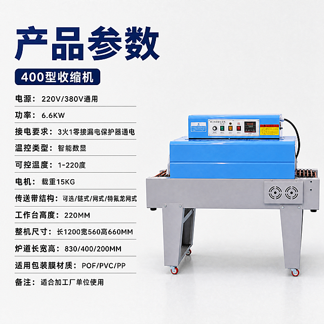 [主图] 400型收缩机产品参数首图，复刻参考图的布局风格，左侧展示完整产品参数，右侧展示收缩机产品实物。
[氛围风格] 专业工业风，清晰干净，B端源头工厂质感
[画质] 商业摄影质感，产品清晰真实，画面干净高级，文字清晰可辨，超高清
[元素] 保持收缩机产品外观（物理结构、材质质感、颜色）与输入产品图绝对一致，杜绝任何变形和色差，精细化处理。产品放置在画面右侧，占比约50%；左侧从上到下排版产品参数。商品整体占比严格控制在60%-80%之间。背景使用干净浅灰白色，整体简洁专业。
[光影] 正面柔和均匀布光，产品边缘高光清晰，整体通透无脏阴影
[配色] 主色调蓝色（产品主体）+深蓝色标题文字+黑色参数文字，浅灰白色背景，对比清晰易读
[视角构图] 产品平视拍摄，整体构图饱满，信息层级分明，左文右图结构
[文字版式] 顶部大号深蓝色粗体字写标题“产品参数”，下方深蓝色底白字写型号“400型收缩机”。接下来逐行排列参数文字，黑色清晰字体，每行参数使用横线分隔，内容如下：
电源：220V/380V通用
功率：6.6KW
接电要求：3火1零接漏电保护器通电
温控类型：智能数显
可控温度：1-220度
输送带速度：可调
电机：载重15KG
传送带结构：可选/链式/网式/特氟龙网式
工作台高度：220MM
整机尺寸：长1200宽560高660MM
炉道长宽高：830/400/200MM
适用包装膜材质：POF/PVC/PP
备注：适合加工厂单位使用
文字排版左对齐，层级分明，大标题加粗放大，参数清晰可读，严禁文字错乱。
[比例分辨率] 1:1 比例，4k 分辨率
[负向提示词] 变形，水印，文字错乱，产品图模糊，背景杂乱，价格信息，促销信息，联系方式