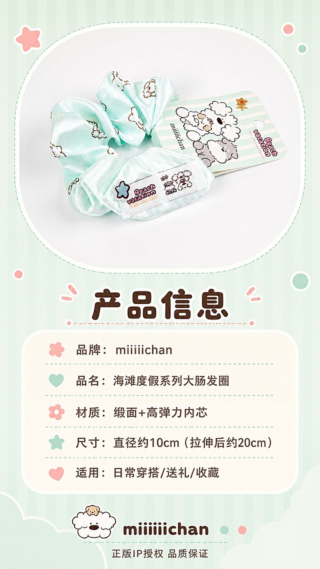 [商品] 使用【图1】miiiiichan海滩度假系列小狗印花缎面大肠发圈；保留产品全貌、颜色、图案、布标、吊牌所有细节；商品处理：产品标准展示角度，清晰完整，自然理顺形态，增强质感，不改变产品结构和颜色。
[画面] 目标：规格信息与选购指南。构图：上方产品大图居中展示，占画面40%，下方圆角奶白信息卡列出产品参数，最底部品牌信息。整体排版简洁清晰，软萌圆角风格。背景是薄荷绿浅渐变+细条纹装饰。
[视觉] 套系策略：风格=软萌复古童趣治愈系商业摄影；标题字=圆润粗黑圆角体；正文字=可爱圆角无衬线体；主色=薄荷奶绿；背景延展=基于薄荷奶绿做深浅渐变、同色系条纹和柔雾质感，搭配奶白色块；强调色=蜜桃粉，仅用于小面积图标、引线和标签装饰；标题色=深棕咖；正文色=暖棕灰；组件=圆角奶白信息卡、虚线引线、圆点装饰；光影=左前侧暖柔漫射光，整体明亮通透。
[文字] 产品图下方主标题「产品信息」，信息卡内：品牌：miiiiichan、品名：海滩度假系列大肠发圈、材质：缎面+高弹力内芯、尺寸：直径约10cm（拉伸后约20cm）、适用：日常穿搭/送礼/收藏。底部小字：正版IP授权 品质保证。文字全部横排，清晰易读。
[规格] 图片比例9:16竖版，4K分辨率，medium质量，避免变形、错字、文字过小、冷蓝灰背景、产品颜色改变、质感失真、极限词。