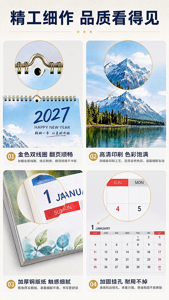 [商品] 使用【图1】2027年风景雪山挂历；保留挂历图案、颜色、文字；商品处理：放大局部细节，增强纸张纹理、印刷清晰度与金属线圈质感。
[画面] 目标为细节工艺展示页，体现专业品质。竖版构图，采用左右分栏+细节放大形式。左侧上方展示挂历顶部金色双线圈与挂孔微距细节，左侧下方展示纸张边缘与印刷文字清晰度微距；右侧上方展示内页风景图案色彩还原度细节，右侧下方展示月历格子排版与字体细节。共4个细节区块，每个区块配引线和简短说明。
[视觉] 套系策略：风格=1688商务简约商业摄影风；标题字=现代粗黑体；正文字=简洁无衬线体；主色=深蓝+米白；背景延展=基于米白做深浅层级渐变与细腻纸张质感；强调色=金色，仅用于小面积图标、引线和装饰线条；标题色=深蓝色；正文色=深灰色；组件=圆角浅灰信息卡、细金色引线、圆形放大框；光影=柔和均匀打光，突出材质纹理与印刷精度，无明显阴影。
[文字] 顶部主标题「精工细作 品质看得见」，4个细节说明：「加厚铜版纸 触感细腻」「高清印刷 色彩饱满」「金色双线圈 翻页顺畅」「加固挂孔 耐用不掉」，文字横向排版，对应各细节区块。
[规格] 图片比例9:16竖版，4K分辨率，负向提示：避免细节模糊、色彩失真、错字、文字过小、夸张效果、极限词。