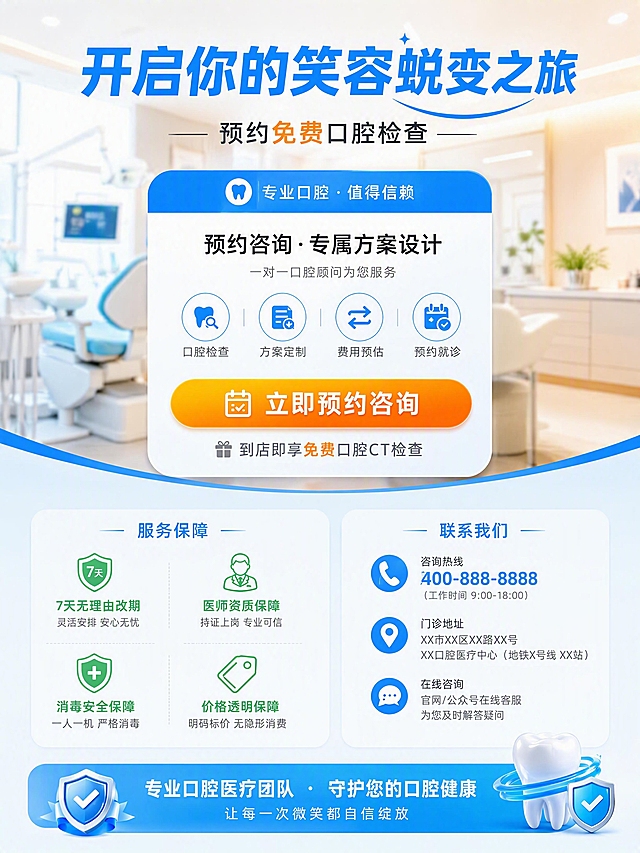 [第8张] 详情页行动号召页-预约咨询与服务保障。
[氛围/风格] 温暖有号召力的转化页风格，专业可信，有行动驱动力，医疗服务感。
[元素布局] 画面上半部分为温馨的诊室背景虚化，中间突出一个醒目的预约卡片，卡片上有预约按钮样式；下半部分左侧是服务保障图标组（7天无理由改期、医师资质保障、消毒安全保障、价格透明保障），右侧是联系方式和地址信息示意；整体引导用户预约咨询。
[光影质感] 柔和暖光，背景虚化突出主体卡片，光线均匀温暖，有安全感。
[配色色系] 全局底色 #E3F2FD 淡蓝渐变；主色 #2196F3 蓝色 + 白色；辅助色 #4CAF50 绿色（保障标识）、#FF9800 橙色（按钮强调）。
[视角构图] 正面居中构图，上半部分主视觉卡片，下半部分左右分栏保障与信息，阅读动线从上到下。
[文字版式] 版式为顶部主标题 + 中部预约卡片 + 底部保障与信息。顶部主标题「开启你的笑容蜕变之旅」，副标题「预约免费口腔检查」；中间卡片有大按钮「立即预约咨询」，下方小字「到店即享免费口腔CT检查」；底部4个保障图标配文字「资质保障」「消毒保障」「价格透明」「贴心服务」；右下角地址和电话示意；文字清晰有号召力。
[比例分辨率] 3:4 竖版比例，4K 分辨率，文字清晰可辨，高清画质。
[负向提示词] 按钮变形，文字模糊，排版混乱，水印，颜色偏差，虚假承诺。