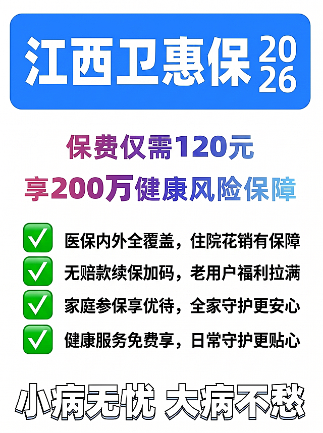参考原图排版布局，生成江西卫惠保宣传海报，替换文案为：2026年江西卫惠保 保费仅需120元 享200万健康风险保障 ✅ 医保内外全覆盖，住院花销有保障 ✅ 无赔款续保加码，老用户福利拉满 ✅ 家庭参保享优待，全家守护更安心 ✅ 健康服务免费享，日常守护更贴心 小病无忧，大病不愁，保持原图的字体颜色和样式，保留蓝色标题栏和绿色对勾样式