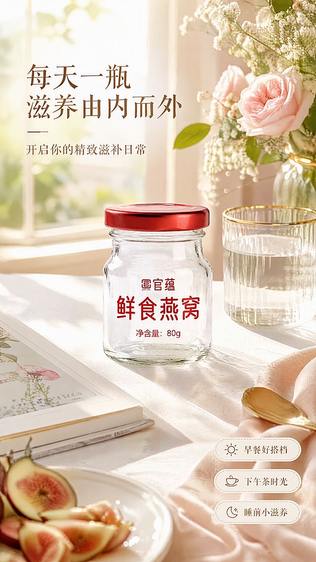 [第4张] 详情页场景种草页-日常滋补生活场景。本张使用【图2】单瓶燕窝作为主体，置入生活场景中。
[氛围/风格] 温馨生活方式感，晨间/下午茶场景，治愈温暖，高端居家质感。
[元素布局] 画面展示精致餐桌一角，白色桌布上摆放一瓶燕窝、一束小花、一本书、一杯温水；阳光从窗边洒入，营造慵懒舒适的晨间氛围；燕窝瓶置于画面视觉中心，占比约35%，瓶身标签清晰可见；背景虚化处理，突出产品；瓶身外观、标签文字颜色必须与输入产品图一致。
[光影质感] 自然晨光从左侧窗户照入，柔和温暖，瓶身有高光反射，桌面有柔和阴影，整体画面明亮治愈。
[配色色系] 全局底色 #FFF8F0 暖白色；主色奶白+浅粉；辅助色金色、浅绿。
[视角构图] 45°俯视餐桌场景，产品位于画面黄金分割点，阅读动线：产品 → 周围场景 → 顶部文案。
[文字版式] 左上角主标题「每天一瓶 滋养由内而外」，副标题「开启你的精致滋补日常」；右下角小标签「早餐好搭档」「下午茶时光」「睡前小滋养」；字体采用温润宋体，字色深棕+金色，优雅不抢镜。
[比例分辨率] 9:16 竖版比例，4K分辨率，文字清晰可辨，高清画质。
[负向提示词] 瓶身变形，标签错乱，场景杂乱，颜色偏差，水印，产品模糊。