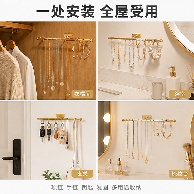 [主图-4] 金色壁挂首饰收纳挂架多场景应用宫格图
[氛围风格] 家居生活方式展示，温馨实用
[画质] 商业摄影质感、各场景光线自然、产品清晰统一
[元素] 画面采用四宫格布局，展示产品在不同家居空间的使用场景：左上格-卧室衣帽间场景，挂架安装在衣柜内侧，悬挂项链和耳环；右上格-浴室场景，挂架安装在洗手台旁镜边，悬挂手链和发饰；左下格-玄关场景，挂架安装在进门墙面，悬挂钥匙和小挂件；右下格-梳妆台场景，挂架安装在化妆镜旁，悬挂常用首饰。每个场景中金色壁挂首饰收纳挂架外观（即物理结构、材质质感、颜色）与输入产品图绝对一致，杜绝任何变形和色差，精细化处理。
[光影] 各场景均采用柔和自然光，左上右上偏暖调，左下右下偏明亮调，整体光线风格统一，金属挂架在各场景中均有自然高光。
[配色] 整体暖色调，各场景分别融入米白、浅灰、原木、大理石等家居配色，金色挂架统一。
[视角构图] 四宫格均等分布，每格为独立场景平视视角，宫格之间有细白色分隔线。
[文字版式] 顶部通栏大字主文案"一处安装 全屋受用"，深灰色粗体无衬线居中。每格右下角有小标签：左上"衣帽间"、右上"浴室"、左下"玄关"、右下"梳妆台"，白色字金色底圆角小标签。底部小字"项链 手链 钥匙 发圈 多用途收纳"，浅灰色居中。
[输出要求] 1:1比例，文字清晰可辨，超高清商业摄影质感
[负向提示词] 变形，文字错乱，产品图模糊，背景杂乱，水印，电商平台Logo