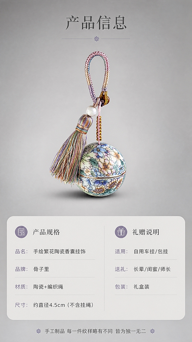 [商品] 使用【图1】骨子里手绘繁花陶瓷香囊球挂饰；保留球形陶瓷主体、手绘蓝紫粉渐变花卉纹样、金色描边开合线、渐变彩色流苏穗、粉紫渐变编织挂绳、白色珍珠隔珠、棕色木珠；商品颜色、纹样、材质、比例与原图一致；产品位于画面上方居中，占比约35%。
[画面] 第8张·规格与礼赠信息，目标清晰呈现产品参数与选购信息；上方产品标准展示图，下方圆角浅灰信息卡列出规格参数与礼赠说明；背景为渐变灰，整体简洁清晰。
[视觉] 套系策略：风格=东方雅致简约高级商业摄影；标题字=纤细宋体衬线体；正文字=现代简洁无衬线体；主色=渐变灰（浅灰至中灰）；背景延展=基于渐变灰做上下深浅过渡、细腻哑光质感；强调色=莫兰迪紫灰，仅用于小面积标签与分隔线；标题色=深炭灰；正文色=中暖灰；组件=圆角浅灰信息卡、细线分隔、小图标；光影=柔和顶光，产品有自然投影。
[文字] 上方主标题"产品信息"；下方信息卡内分两栏：左侧"产品规格"含：品名=手绘繁花陶瓷香囊挂饰、品牌=骨子里、材质=陶瓷+编织绳、尺寸=约直径4.5cm（不含挂绳）；右侧"礼赠说明"含：适用=自用车挂/包挂、送礼=长辈/闺蜜/师长、包装=礼盒装；底部小字"手工制品 每一件纹样略有不同 皆为独一无二"；文字全部横排，清晰易读。
[规格] 图片比例9:16竖版，4K，medium；避免变形、错字、文字过小、冷蓝背景、产品颜色改变、参数虚构夸张。