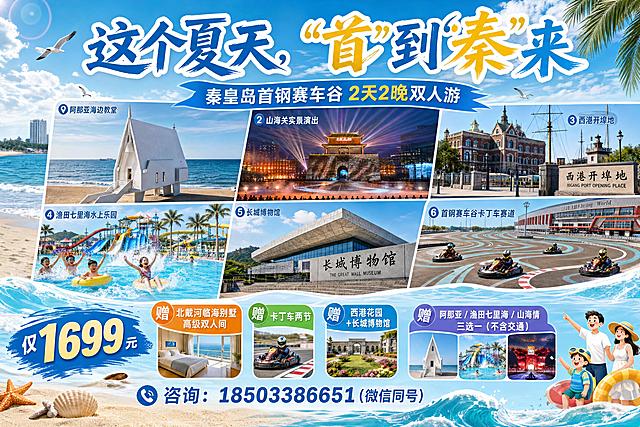 这是一张秦皇岛旅游宣传海报，整体为清新夏日滨海风格，融合赛车运动、人文历史与亲子休闲特色。画面上方放置主标题"这个夏天，“首”到“秦”来"，副标题为"秦皇岛首钢赛车谷 2天2晚双人游"。画面中部拼合展示以下景点元素：图1阿那亚海边教堂、图2山海关实景演出、图3西港开埠地、图4渔田七里海水上乐园、图5长城博物馆、图6首钢赛车谷卡丁车赛道，风格清新明亮符合夏季氛围。画面下方详细列出卖点信息："仅1699元 赠北戴河临海别墅高级双人间 赠卡丁车两节 赠西港花园 + 长城博物馆 阿那亚 / 渔田七里海 / 山海情三选一（不含交通） 咨询：18503386651（微信同号）"。整体版式精美协调，图文排布疏密得当，色彩清新明快，突出滨海暑假旅游特色。