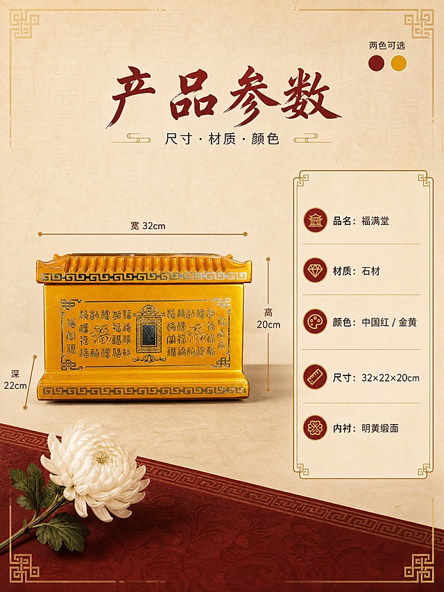 [商品] 使用【图1】金黄款正面图：骨灰盒原貌完整保留，结构、比例、百福图与牌位龛浮雕、描金"福"字与回纹底座不变。
[画面] 目标：规格参数页。产品正立面居中偏左占画面约55%，右侧为纵向浅底信息卡；产品外围以细金尺寸线标注宽32cm、深22cm、高20cm，尺寸线与产品之间留出呼吸空间；右上角配两个小色点示意两色可选；背景为暖米色宣纸质感并带淡淡回纹角饰，左下角放一枝白菊作为点缀；形成产品、信息卡、背景三层。
[视觉] 套系策略：风格=中式庄重国风商业摄影；标题字=中式书法标题体；正文字=现代简洁黑体；主色=枣红中国红；背景延展=基于枣红与暖米色做深浅层级，叠加宣纸、木纹与织锦质感；强调色=描金暖金，仅用于小面积图标、引线、标签与回纹角饰；标题色=深枣红；正文色=暖灰褐；组件=细金描边信息卡与回纹角饰；光影=左前侧暖柔侧光加微暖环境光。
[文字] 横排排版：主标题"产品参数"，副标题"尺寸·材质·颜色"，信息点"品名：福满堂""材质：石材""颜色：中国红 / 金黄""尺寸：32×22×20cm""内衬：明黄缎面"；所有文字必须严格横向排版，禁止竖排与旋转排；文字层级清晰、手机端可读，不遮挡产品。
[规格] 图片比例 3:4 竖版，4K，负向提示：文字竖排或旋转、参数错乱、数值不可读、文字过小、变形、结构改变、改写商品原文字、冷蓝蓝灰背景、水印、二维码、平台logo。