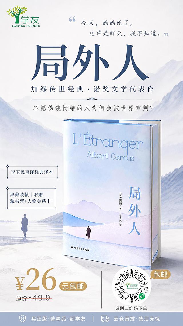 一张9:16手机全屏文学图书海报，极简留白风格，低饱和高级感色调（浅蓝灰+暖白+淡紫渐变），抽象水墨远山与孤独人影剪影作为背景氛围，安静有呼吸感，画面留白充足。

【产品保真】图书《局外人》100%还原上传商品图的产品外形、包装、封面插画、书名文字、作者名、译者名、出版社LOGO，以上传图为唯一商品主体来源，完整保留原图中的书型、轮廓、结构、比例、封面版式、颜色与正面朝向，包装配色与封面布局均与上传图保持一致；正面朝向以书名与标签主要信息清晰可读为准。设计仅作用于背景、光影、道具、版式和文字区。商品主体占画面约45%~55%，位于画面中下部，文字不遮挡主体。

【版式布局】
- 左上角：放置学友品牌Logo（绿色树形图案+学友文字），尺寸适中不抢戏
- 顶部1/4区域：开篇金句区，用引号包裹的手写体或衬线体文字："今天，妈妈死了。也许是昨天，我不知道。"，字号适中，浅灰蓝色
- 中上区域：主标题区，超大字号突出书名"局外人"，下方小字副标题"加缪传世经典 · 诺奖文学代表作"
- 中部偏上：情感共鸣句，"不愿伪装情绪的人，为何会被世界审判？"，字号中等
- 中部：图书主体居中偏下展示，书立在柔和的光影中
- 图书左侧或右侧负空间：卖点标签两条，分别为"李玉民直译经典译本"、"典藏装帧｜附赠藏书票+人物关系卡"，用细线条或小方块装饰
- 图书下方：价格促销区，醒目大字"¥26元包邮"，旁边小字"原价¥49.9"，加删除线
- 右下角：二维码区域，放置小程序码（圆形放射状图案+学友logo+微信小程序标识），二维码上方小标签注明"包邮"字样，二维码下方小字"识别二维码下单"
- 底部：品牌语小字"买正版·选精品·到学友 | 云仓直发·售后无忧"

【文字层级】主标题最大最醒目，副标题次之，金句与情感句中等，卖点与价格清晰可读，底部辅助文字最小。所有文字在手机默认显示状态下清晰可读，行距合理。

【配色】主色浅蓝灰、暖白、淡紫渐变；点缀色深蓝灰（标题）、暖金色（价格标签）；整体低饱和高级感，文学气息浓厚。

【氛围】柔和侧前方柔光，浅淡阴影，背景有抽象水墨远山与孤独行走的人影剪影，呼应书的主题意境，画面安静、疏离、有深度。

【硬约束】
- 画面中必须完整呈现以下文字信息：局外人、加缪传世经典·诺奖文学代表作、"今天，妈妈死了。也许是昨天，我不知道。"、不愿伪装情绪的人为何会被世界审判、李玉民直译经典译本、典藏装帧｜附赠藏书票+人物关系卡、¥26元包邮、原价¥49.9、买正版·选精品·到学友、云仓直发·售后无忧、识别二维码下单、包邮
- 画面中所有数字必须精确渲染："26"、"49.9"，不得错位、遗漏或编造；将原有的原价49替换为49.9
- 画面中所有信息区域必须填充完整合理的内容，不得出现空白框、空白占位、横线待填写区域、空列表项、空单元格
- 不要额外添加无关文字（如无意义的英文装饰）
- 版式精美，排版精致，超高清画质