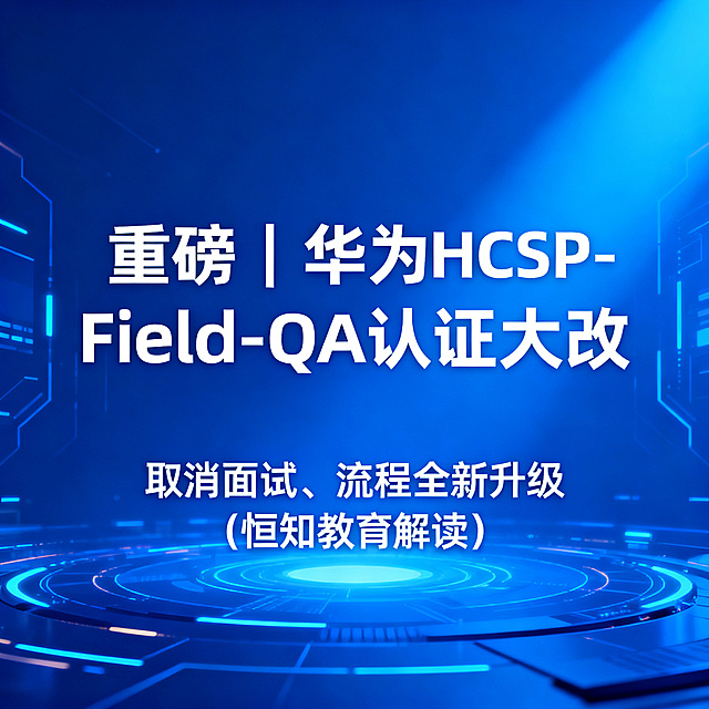 公众号文章封面，主题是华为HCSP-Field-QA认证改革重磅资讯，高端商务科技风格，主标题文字：重磅｜华为HCSP-Field-QA认证大改，副标题：取消面试、流程全新升级（恒知教育解读），蓝色科技背景，简洁大气