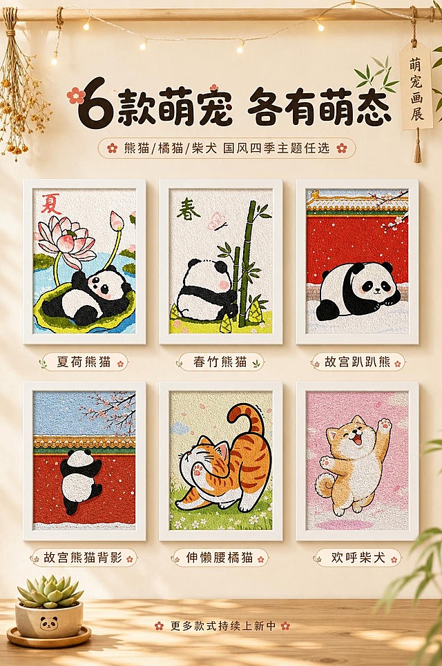 [商品] 使用【图1】熊猫夏款、【图2】熊猫春款、【图3】故宫趴趴熊猫、【图4】故宫熊猫背影、【图5】橘猫款、【图6】柴犬款，共6款萌宠纸浆画成品；均保留白色画框、各自图案、纸浆肌理与原配色；统一画框大小与质感，修复反光。
[画面] 目标：多图案系列展示，呈现丰富SKU选择，激发收藏与多买意愿。构图：2行3列矩阵式排列，6幅画等大整齐排列，像画廊展示墙；背景为浅米白墙面，上方有一根细木杆挂着小串灯/干花增加氛围；底部有一个小桌面，放着一盆小多肉；整体温馨可爱，像萌宠画展。
[视觉] 套系策略：风格=国风萌系治愈商业摄影；标题字=圆润粗黑体带轻微手写感；正文字=圆角无衬线体；主色=浅米杏白；背景延展=基于浅米杏做上下渐变、同色系深浅层次、细腻宣纸/麻布质感；强调色=朱砂红+竹叶绿，仅用于小面积图标、引线、标签和标题点缀；标题色=深墨棕；正文色=暖灰棕；组件=圆角白底信息卡、细曲线引线、小花朵/竹叶装饰元素；光影=左前侧柔和自然光，每幅画有均匀投影，整体明亮温馨。
[文字] 顶部居中主标题："6款萌宠 各有萌态"；副标题："熊猫/橘猫/柴犬 国风四季主题任选"；每幅画下方配小标签："夏荷熊猫""春竹熊猫""故宫趴趴熊""故宫熊猫背影""伸懒腰橘猫""欢呼柴犬"；底部小字："更多款式持续上新中"；文字全部横排，不遮挡画中主体。
[规格] 图片比例2:3竖版，4K分辨率，medium质量；负向提示：避免变形、错字、文字过小、冷蓝灰背景、画框大小不一、图案错乱、水印、二维码。