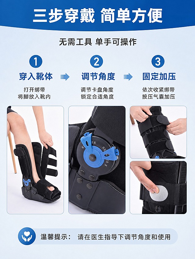 [商品] 使用原图中可调式气囊跟腱靴产品；保留全部外观结构；不改变产品原貌。
[画面] 第7张 穿戴步骤说明，目标展示三步快速穿戴。横向三步流程布局，每步一张操作图。第一步：打开绑带 将脚放入靴内 配脚部放入动作图；第二步：调节卡盘角度 锁定合适角度 配卡盘调节特写；第三步：依次收紧绑带 按压气囊加压 配绑带操作和气囊按压图。每步上方有大号蓝色数字编号。顶部标题区。
[视觉] 套系策略：风格=专业医疗品质商业摄影；标题字=粗黑体；正文字=常规黑体；主色=医疗蓝(#1E5BAA)；背景延展=基于医疗蓝做浅灰蓝渐变；强调色=亮蓝色，用于数字编号；标题色=白色/深灰；正文色=深灰；组件=圆形数字编号、步骤箭头连接、每步说明文字；光影=各步骤图均匀布光，操作动作清晰。
[文字] 顶部主标题「三步穿戴 简单方便」，副标题「无需工具 单手可操作」。三步分别标注：第一步 穿入靴体、第二步 调节角度、第三步 固定加压。底部加温馨提示「请在医生指导下调节角度和使用」。
[规格] 比例3:4竖版，4K，避免变形、错字、手部畸形、医疗功效承诺、平台Logo。
