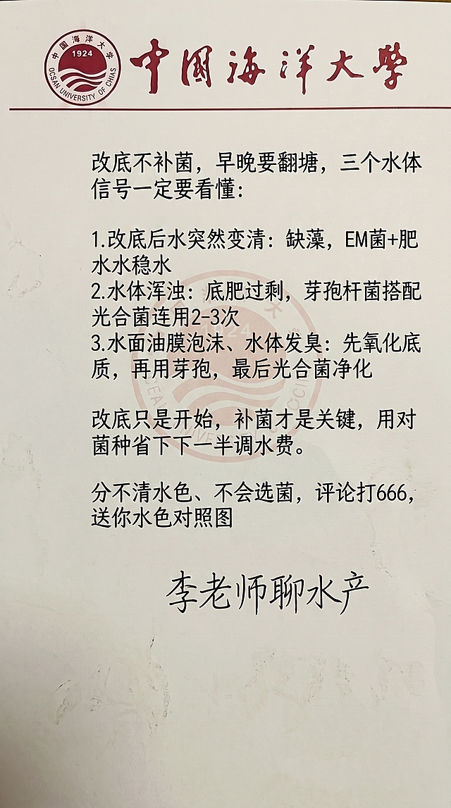 「图片1」改底不补菌，早晚要翻塘，三个水体信号一定要看懂：
 
1. 改底后水突然变清：缺藻，EM菌+肥水稳水

2. 水体浑浊：底肥过剩，芽孢杆菌搭配光合菌连用2-3次

3. 水面油膜泡沫、水体发臭：先氧化底质，再用芽孢，最后光合菌净化
 
改底只是开始，补菌才是关键，用对菌种省下一半调水费。
分不清水色、不会选菌，评论打666，送你水色对照图
李老师聊水产
参照图片字体和颜色，用上面内容替换生成新的内容，要求排版布局合理，一字不差「图片1」