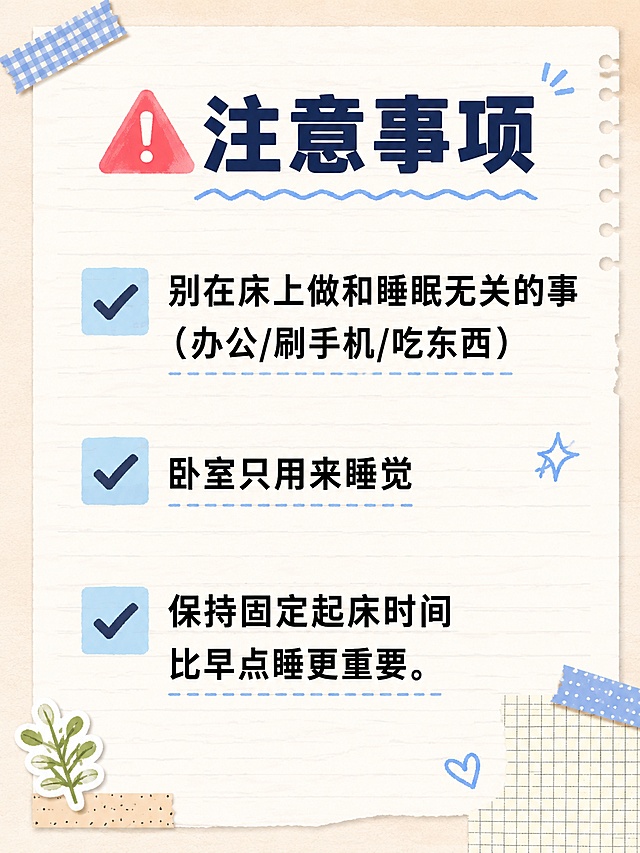 小红书图文笔记内页，手账拼贴风格，浅米色笔记本横格底纹，版式清晰，适合手机阅读。主标题：「⚠️ 注意事项」，主标题深蓝色粗黑体，占顶部约15%区域。正文分点清晰，行间距充足：✅ 别在床上做和睡眠无关的事（办公/刷手机/吃东西）✅ 卧室只用来睡觉✅ 保持固定起床时间比早点睡更重要。正文黑色清晰字体，警告三角标为浅红色，勾选框用浅蓝块标注。整体氛围：清爽干货笔记，易读性强。画质：高清细腻，文字完整可识别，四周留边。画面比例 3:4，4K。