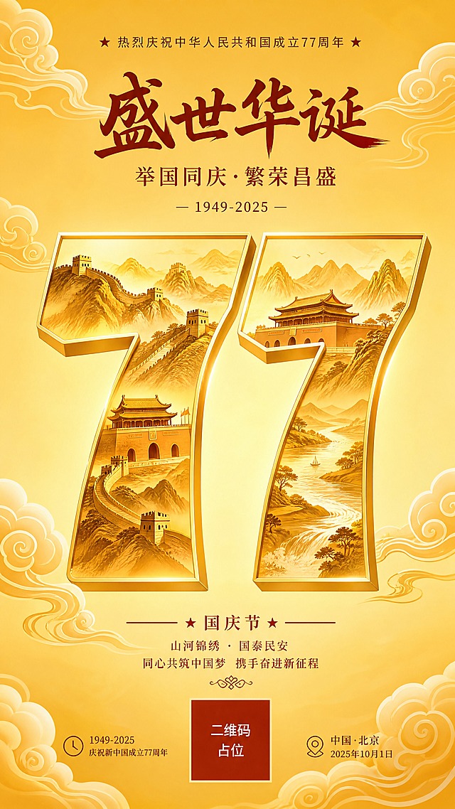 国庆节节日海报，简洁国风风格。纯净的金黄色渐变背景，简洁干净，无多余杂物。画面正中央是巨大的数字"77"艺术字，数字内部巧妙融合了中国标志性建筑与山川——长城、古典城楼、巍峨山峰、江河流水，元素精简凝练，层次清晰。数字周围环绕着简洁流畅的祥云纹样，祥云分布在海报四周，线条轻盈飘逸，不繁杂。整体构图简洁大气，以金黄色为主色调，颜色和谐统一，暖黄色调温暖庄重。光影柔和均匀，质感细腻，4K超高清，版式精美，留白舒适，充满节日氛围又不失简约高级感。画面中所有二维码区域使用纯色方块占位符呈现，方块中央标注"二维码占位"文字，严禁生成任何可识别的二维码图案。画面中所有信息区域必须填充完整合理的内容，不得出现空白框、空白占位、横线待填写区域，确保是完整可用的成品海报。