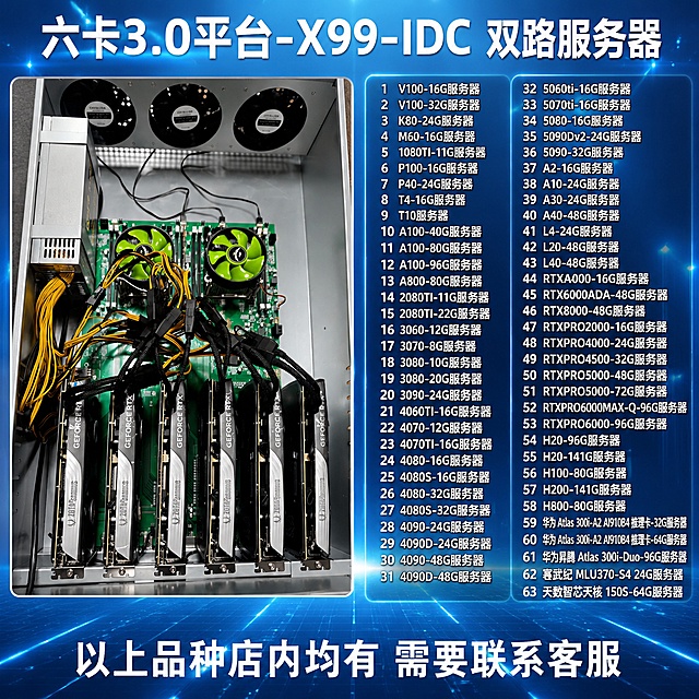 [单张主图] 六卡3.0平台-X99-IDC 双路服务器多型号可选淘宝主图，爆款促销感主图，左侧产品展示，右侧多型号分类排版，满足信息展示需求。
[画面主体] 左侧放置用户上传的六卡服务器整机内部产品图，保持产品外观、物理结构、材质质感、颜色与输入产品图绝对一致，杜绝任何变形和色差，精细化处理，六张Gefore RTX显卡清晰完整展示，产品主体占画面左侧约45%区域，完整展示不裁切。产品图原有ZOTAC GAMING GeForce RTX品牌文字保持原始字形和配色
[构图版式] 本次采用左图右文结构，顶部放置产品名称大标题，底部放置服务提示文字，右侧区域从上到下分两栏排列全部63款型号分类，保证文字清晰可读
[场景元素] 淡蓝色科技风背景，带有细腻流动光效和微弱科技网格纹理，整体干净通透，淡蓝色渐变光感增强科技吸引力，背景不抢产品主体和文字关注度
[文案版式] 顶部居中显示大字品名"六卡3.0平台-X99-IDC 双路服务器"，字号最大，白色粗体无衬线字体；左侧产品图区域干净无文字遮挡；右侧区域从上到下分两栏整齐排列所有型号：
左列
1 V100-16G服务器
2 V100-32G服务器
3 K80-24G服务器
4 M60-16G服务器
5 1080TI-11G服务器
6 P100-16G服务器
7 P40-24G服务器
8 T4-16G服务器
9 T10服务器
10 A100-40G服务器
11 A100-80G服务器
12 A100-96G服务器
13 A800-80G服务器
14 2080TI-11G服务器
15 2080TI-22G服务器
16 3060-12G服务器
17 3070-8G服务器
18 3080-10G服务器
19 3080-20G服务器
20 3090-24G服务器
21 4060TI-16G服务器
22 4070-12G服务器
23 4070TI-16G服务器
24 4080-16G服务器
25 4080S-16G服务器
26 4080-32G服务器
27 4080S-32G服务器
28 4090-24G服务器
29 4090D-24G服务器
30 4090-48G服务器
31 4090D-48G服务器

右列
32 5060ti-16G服务器
33 5070ti-16G服务器
34 5080-16G服务器
35 5090Dv2-24G服务器
36 5090-32G服务器
37 A2-16G服务器
38 A10-24G服务器
39 A30-24G服务器
40 A40-48G服务器
41 L4-24G服务器
42 L20-48G服务器
43 L40-48G服务器
44 RTXA4000-16G服务器
45 RTX6000ADA-48G服务器
46 RTX8000-48G服务器
47 RTXPRO2000-16G服务器
48 RTXPRO4000-24G服务器
49 RTXPRO4500-32G服务器
50 RTXPRO5000-48G服务器
51 RTXPRO5000-72G服务器
52 RTXPRO6000MAX-Q-96G服务器
53 RTXPRO6000-96G服务器
54 H20-96G服务器
55 H20-141G服务器
56 H100-80G服务器
57 H200-141G服务器
58 H800-80G服务器
59 华为 Atlas 300i-A2 AI910B4 推理卡-32G服务器
60 华为 Atlas 300i-A2 AI910B4 推理卡-64G服务器
61 华为昇腾 Atlas 300i-Duo-96G服务器
62 寒武纪 MLU370-S4 24G服务器
63 天数智芯天核 150S-64G服务器

底部通栏居中显示提示文字"以上品种店内均有 需要联系客服"，字号大于分类文字，白色粗体与背景对比清晰；所有文字清晰可读，行间距适中，层级分明，不遮挡产品主体，左图右文分区明确
[光影质感] 主光从正面照射，产品清晰锐利，淡蓝色背景带有柔和流动光效，辅光补充产品和文字暗部细节，整体通透有科技感，产品金属、线材和塑料质感真实，景深适中，背景略微虚化突出产品和文字
[配色字体] 主色调淡蓝色科技背景，文字全部使用白色，大标题使用最大粗体，型号使用中等字号白色，保证高可读性，字体全部使用无衬线粗体，信息层级清晰
[比例分辨率] 1:1 比例，800*800等效2K分辨率，文字清晰可辨，超高清
[负向提示词] 变形，文字错乱重叠，产品图模糊，背景杂乱，水印，电商平台Logo，错字，糊字，主体遮挡，错误结构，色差，文字挤在一起