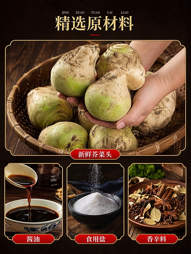 [第3张] 精选原材料页-五香大头菜原料展示。本张使用【图5】作为原料参考布局，提取芥菜头、酱油、盐、香辛料四大原料元素。
[氛围/风格] 中式传统食材风，深棕红黑底，温润宋体标题，食材实拍质感，原料大尺寸呈现。
[元素布局] 上半部分大图展示双手捧着新鲜芥菜头，背景竹篮、木桌，芥菜头带泥土新鲜质感，占画面约45%；下半部分三张小图横向并排，左：酱油倒入白瓷碗，中：食用盐堆在黑碗中，右：八角桂皮等香辛料摆盘；四张图均带金色圆角边框，底部红色标签标注原料名；原料元素主视觉合计占画面约70%。
[光影质感] 自然光效，芥菜头表面纹理清晰，酱油油亮反光，盐粒细腻，香辛料细节丰富，整体真实自然。
[配色色系] 全局底色 #1A0E09 近黑深棕；主色芥菜青绿 #8FA94A、酱油深褐 #3D2010、盐白、香料棕红；辅助色金色边框 #C8A065、朱红标签 #B8341E。
[视角构图] 上下结构，上大图下三小图，阅读动线顶部标题 → 上半芥菜头大图 → 下半三原料小图。
[文字版式] 顶部居中宋体大标题「精选原材料」，标题下方小字拼音装饰和红色短横线；芥菜头大图底部红色异形标签「新鲜芥菜头」；下方三张小图各配底部红色标签「酱油」「食用盐」「香辛料」；标题字体温润宋体，字色米黄 #E8D5B0。
[比例分辨率] 3:4竖版比例，width 1200，height 1600，4K分辨率，文字清晰可辨，高清画质。
[负向提示词] 食材失真，颜色偏差，水印，文字错乱，原料过小，背景杂乱。