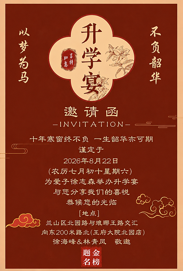保持原图的中式升学宴邀请函版式、红金配色、祥云花纹、顶部花形“升学宴”标题、左右竖排“以梦为马/不负韶华”文字、底部“金榜题名”印章等所有设计元素和排版布局不变，仅将正文中的文案替换为以下内容：
“十年寒窗终不负 一生韶华亦可期
谨定于
2026年8月22日
(农历七月初十星期六)
为爱子徐志森举办升学宴
与您分享我们的喜悦
恭候您的光临
[地点]
兰山区北园路与琅琊王路交汇
向东200米路北(王府大院北园店)
徐海峰&林青凤 敬邀
金榜题名”
文字清晰工整，整体风格与原图一致，喜庆典雅。