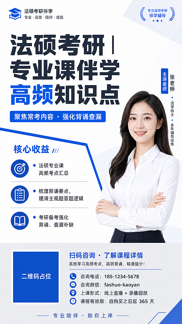 灰白简约商务风课程招生海报，竖版9:16，白底/浅灰#F3F4F6背景，商务蓝#2563EB点缀色。主标题超大粗体深灰字加蓝色关键词高亮："法硕考研｜专业课伴学高频知识点"，副标题蓝色标签："聚焦常考内容 · 强化背诵查漏"。右侧职业装讲师（白衬衫，亲和专业），左侧简约几何斜切蓝块分割信息区。课程亮点3个圆点列表+简约小图标：● 法硕专业课高频考点汇总；● 梳理背诵要点，理清主观题答题逻辑；● 考研备考强化背诵、查漏补缺。模块标题蓝色粗体："核心收益"。底部浅灰色块承载二维码占位（纯色方块+中央标注"二维码占位"文字）和联系方式。装饰：简约几何斜切块、线性图标、留白充足、干净利落、现代感强。版式精美，层次分明。画面中所有信息区域必须填充完整合理内容，不得出现空白框或待填写区域。画面中所有数字必须精确渲染，不得错位、遗漏或编造。