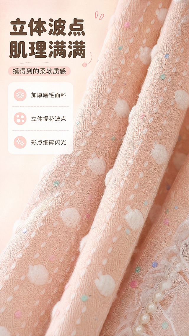 [商品] 使用【图1】奶油粉色波点蕾丝窗帘；商品处理：保留粉色底色、白色立体波点、彩色小亮片点缀、面料肌理和编织纹理；放大面料局部，清晰呈现波点凸起质感和彩点分布，不改变颜色与材质。
[画面] 页面目标：细节质感展示，突出面料的立体波点肌理与触感。构图：竖版9:16，面料微距特写占画面70%，窗帘自然垂坠形成柔和褶皱，光线斜打在波点上形成明暗层次，凸显立体感。左上角留白放文字，右下角隐约可见蕾丝花边作为呼应。
[视觉] 套系策略：风格=奶油甜系少女风商业摄影；标题字=圆润粗黑体；正文字=圆角无衬线体；主色=奶油粉+奶白；背景延展=基于奶油粉做深浅渐变、同色系柔化和细腻织物/墙面质感；强调色=浅蜜桃粉，仅用于小面积图标、引线和标签；标题色=深奶茶棕；正文色=暖米灰；组件=圆角白底信息卡、虚线引线、圆点装饰；光影=侧上方暖柔光，突出面料肌理起伏。
[文字] 左上区域放主标题、副标题和3个材质卖点，不遮挡面料核心肌理区。主标题"立体波点 肌理满满"，副标题"摸得到的柔软质感"，卖点：加厚磨毛面料 / 立体提花波点 / 彩点细碎闪光。
[规格] 图片比例9:16竖版，4K，避免变形、错字、文字过小、冷蓝/蓝灰背景、面料颜色改变、波点扁平化、绝对化用语。