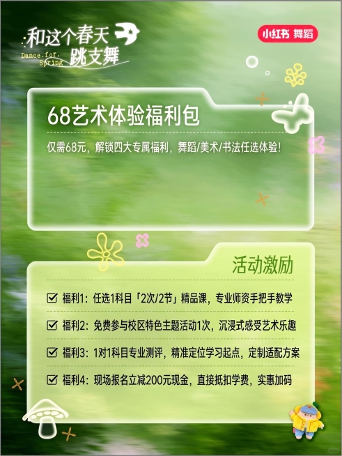 参考原图的版式布局和清新绿色弥散风格，替换文案内容为：
标题：68艺术体验福利包
副标题：仅需68元，解锁四大专属福利，舞蹈/美术/书法任选体验！
✅ 福利1：任选1科目「2次/2节」精品课，专业师资预览效果