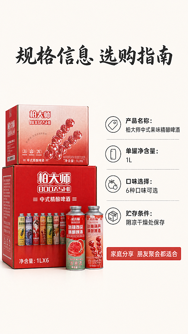 [第8屏] 规格信息与选购指南-柏大师精酿啤酒规格参数展示。
[氛围/风格] 干净清晰的信息展示风，简约专业的商业设计质感。
[元素布局] 画面左侧放置整箱柏大师精酿啤酒包装，保持包装外观、颜色、文字与图1一致，占画面约40%。右侧为信息区域，包含产品名称、净含量规格、保质期、贮存条件、选购建议，排版整齐清晰，文字与产品区域分区明确，整体干净不拥挤。
[光影质感] 均匀柔和布光，产品和文字区域都清晰明亮，明暗对比适中，细节清晰可读。
[配色色系] 全局底色：#F9F6F3（浅米色）；主体：产品包装红色系；辅助色：#292929（深灰文字）+ #D9534F（红色标签）。
[视角构图] 左图右文版式，正面平视视角，分区清晰，符合从上到下阅读动线。
[文字版式] 顶部大标题「规格信息 选购指南」，适度书法感字体，深灰色居中。右侧信息区域：「产品名称：柏大师中式果味精酿啤酒」，「单罐净含量：1L」，「口味选择：6种口味可选」，「贮存条件：阴凉干燥处保存」，底部红色标签标注「家庭分享 朋友聚会都适合」白色文字。保持标题字体为适度书法感，字色总共2种（深灰主色+白色辅助），统一纯色填充，各屏复用此规则。
[比例分辨率] 9:16竖版比例，4K分辨率，文字清晰可辨，超高清。
[负向提示词] 包装变形，文字模糊错乱，参数错误，布局混乱，背景杂乱，水印。