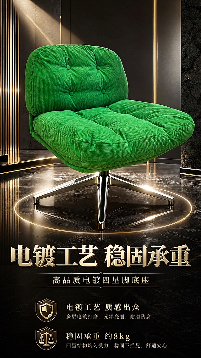 [第6张] 详情页工艺细节-电镀底座工艺展示稳固承重。本张使用【图1】作为商品主体，保持产品比例尺寸、颜色、结构完全一致。
[氛围/风格] 极简奢华品质感场景，突出工艺细节，商业摄影质感，无人物出镜。
[元素布局] 椅子置于画面中央偏上，低角度微仰视，重点展示电镀金属四星脚底座，占比约55%-60%；下方为文案区；背景为极简高端空间，包含大理石地面纹理、金属质感墙面装饰、聚光灯光效、几何线条、反射光影等至少5种元素；椅子电镀底座高光锃亮有镜面反射效果，绿色灯芯绒面料、拉扣靠背与输入图完全一致，不改变产品比例；底座周围可加光晕强调金属质感。
[光影质感] 多光源聚光效果，金属底座有多条高光反射带，镜面质感强烈，椅子下部光影对比强烈，突出工艺品质。
[配色色系] 全局底色深灰+黑色高级调；主色产品鲜绿色+金属银色；辅助色金色、深灰、纯白高光。
[视角构图] 低角度微仰视，突出底座金属质感与稳固感，阅读动线上产品 → 下文案。
[文字版式] 底部居中艺术字排版。主标题「电镀工艺 稳固承重」使用金属质感艺术字体，带立体效果；副标题「高品质电镀四星脚底座」使用精致字体；下方卖点「电镀工艺 质感出众」「稳固承重 约8kg」分两行，配盾牌/品质图标；字体有金属质感设计感，好看有花样。
[比例分辨率] 9:16竖版比例，4K分辨率，文字清晰可辨，高清画质。
[负向提示词] 产品变形，比例失调，颜色偏差，人物出现，水印，文字错乱，尺寸标注，内部结构展示，产品模糊。