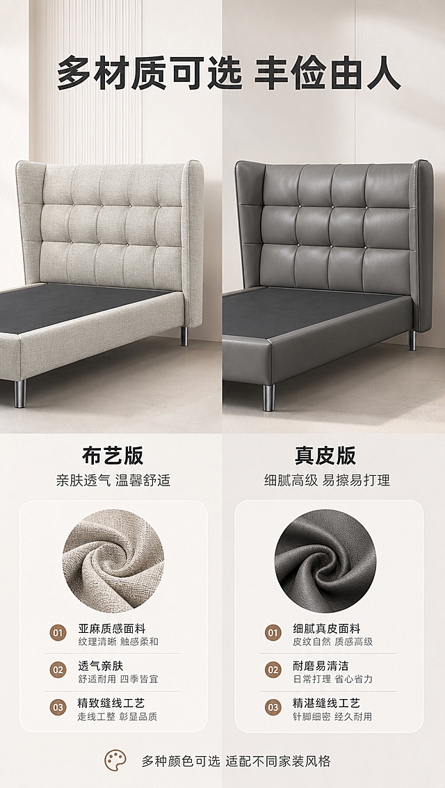 [商品] 使用【图1】M2527肌肉床；保留浅灰色分段饱满床头软包、低床架、金属高脚、整体比例和结构；修复增强：面料纹理清晰化，缝线工整，金属脚质感提亮，不改变产品结构。本张展示布艺与真皮双材质版本，左侧为布艺版（浅灰亚麻质感），右侧为真皮版（深灰细腻皮纹），两款造型结构一致。
[画面] 目标：材质工艺页，展示布艺&真皮双材质可选。构图：左右分栏竖版布局，上半部分左右各展示一款材质的床头特写，下半部分文案说明。产品角度：两款床头并排对比，正面微侧角度。前中后景：前景面料小样特写，中景两款床头主体，后景简约明亮背景。场景：影棚式明亮展示空间，均匀布光突出材质质感。
[视觉] 套系策略：风格=现代轻奢高级家居商业摄影；标题字=现代无衬线粗黑体；正文字=简洁无衬线体；主色=暖白+浅灰+奶茶杏；背景延展=基于暖白和浅灰做深浅层级、同色渐变和细腻墙面/织物质感；强调色=奶茶棕，仅用于小面积图标、引线和标签；标题色=深炭灰；正文色=中暖灰；组件=圆角浅底信息卡、细线引线、圆形序号标；光影=均匀暖柔光，突出面料纹理和皮面质感。
[文字] 顶部主标题「多材质可选 丰俭由人」，下方左右分栏：左侧「布艺版」配文字「亲肤透气 温馨舒适」，右侧「真皮版」配文字「细腻高级 易擦易打理」，底部加一行小字说明「多种颜色可选 适配不同家装风格」，文字均为横排。
[规格] 图片比例9:16竖版，4K分辨率，避免变形、错字、文字过小、冷蓝背景、产品颜色改变、结构失真、极限词。