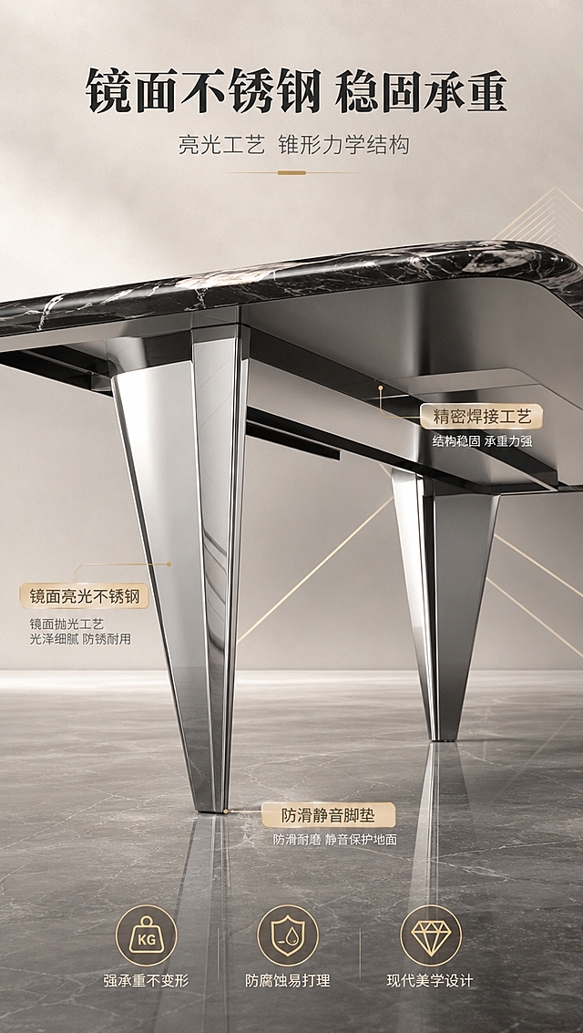 [商品] 使用【图1】DT-6602宝格丽黑奢石餐桌；保留锥形不锈钢支腿、镜面亮光质感、整体结构比例；重点展示底架材质与结构，增强不锈钢镜面反光与金属质感，不改变产品形态。
[画面] 目标：底架结构解析，展示镜面不锈钢工艺与稳固性。构图：下图上文，底部约2/3底架特写，顶部约1/3文案区。餐桌底架+支腿局部特写占画面主体，约65%，低角度仰视展示锥形支腿与地面接触的稳固感。前景：支腿底部细节+地面倒影；中景：不锈钢支腿镜面反光；后景：暖灰渐变背景+几何结构线。
[视觉] 套系策略：风格=高级轻奢商业摄影风；标题字=现代衬线粗体；正文字=简洁无衬线体；主色=米白暖灰；背景延展=基于米白暖灰做深浅层级、同色渐变和细腻石材/金属质感；强调色=香槟金，仅用于小面积图标、引线和标签；标题色=深炭黑；正文色=中暖灰；组件=细线信息卡、香槟金引线、圆角标签；光影=侧方暖柔光，突出金属镜面反光。
[文字] 顶部文案区：主标题「镜面不锈钢 稳固承重」，副标题「亮光工艺 锥形力学结构」。画面中3处引线标注：支腿处「镜面亮光不锈钢」、底部「防滑静音脚垫」、连接处「精密焊接工艺」。底部3个卖点图标「强承重不变形丨防腐蚀易打理丨现代美学设计」。
[规格] 图片比例9:16竖版，4K分辨率，避免变形、错字、文字过小、冷蓝背景、金属质感失真、结构变形。