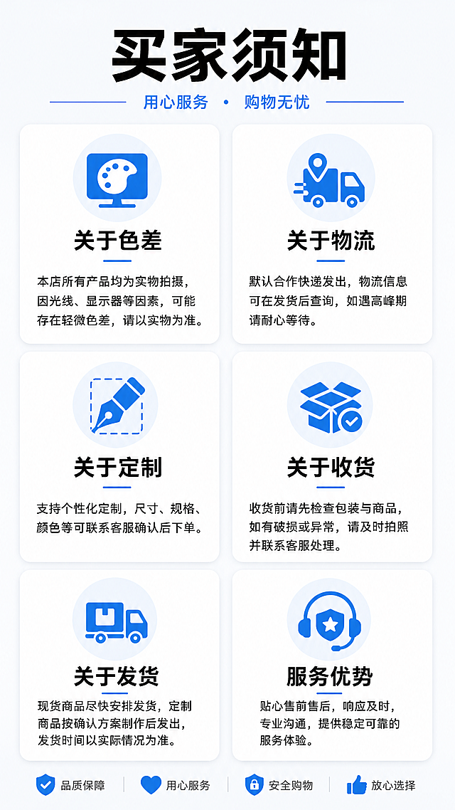 [第10屏] 买家须知-关于色差、定制、发货、物流、收货、服务优势等说明。[氛围/风格] 服务说明风,贴心专业,蓝白配色。[元素布局] 六个服务模块分两列三行展示:左列关于色差、定制、发货,右列关于物流、收货、服务优势,每个模块配简洁图标。[光影质感] 平面设计风格,清晰易读。[配色色系] 全局底色:#F5F7FA(浅灰白),主体配色:#000000(黑色文字)+#0077FF(蓝色图标),辅助色:#1E88E5(科技蓝)。[视角构图] 网格布局,六模块均衡分布,阅读动线从左到右、从上到下。[文字版式] 顶部标题"买家须知",每个模块标题加粗,内容简洁明了,如"关于色差:本店所有产品均为实物拍摄..."。[比例分辨率] 9:16竖版比例,1080×1920像素,4K分辨率。[负向提示词] 服务条款错误,承诺不实,图标不匹配,文字模糊