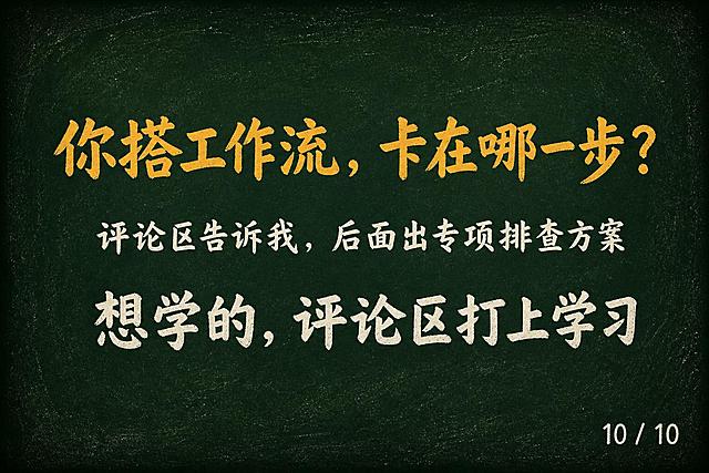 深墨绿色#1A2B22黑板背景PPT，四周暗角，粉笔灰斑点。居中偏上是粉笔橙色#FFB74D大字「你搭工作流，卡在哪一步？」。下方约60px是米白色#F5F0E8居中文字「评论区告诉我，后面出专项排查方案」。居中偏下是加粗米白色大字「想学的，评论区打上学习」。右下角页码「10 / 10」。粉笔手绘风格，简洁互动结尾页。