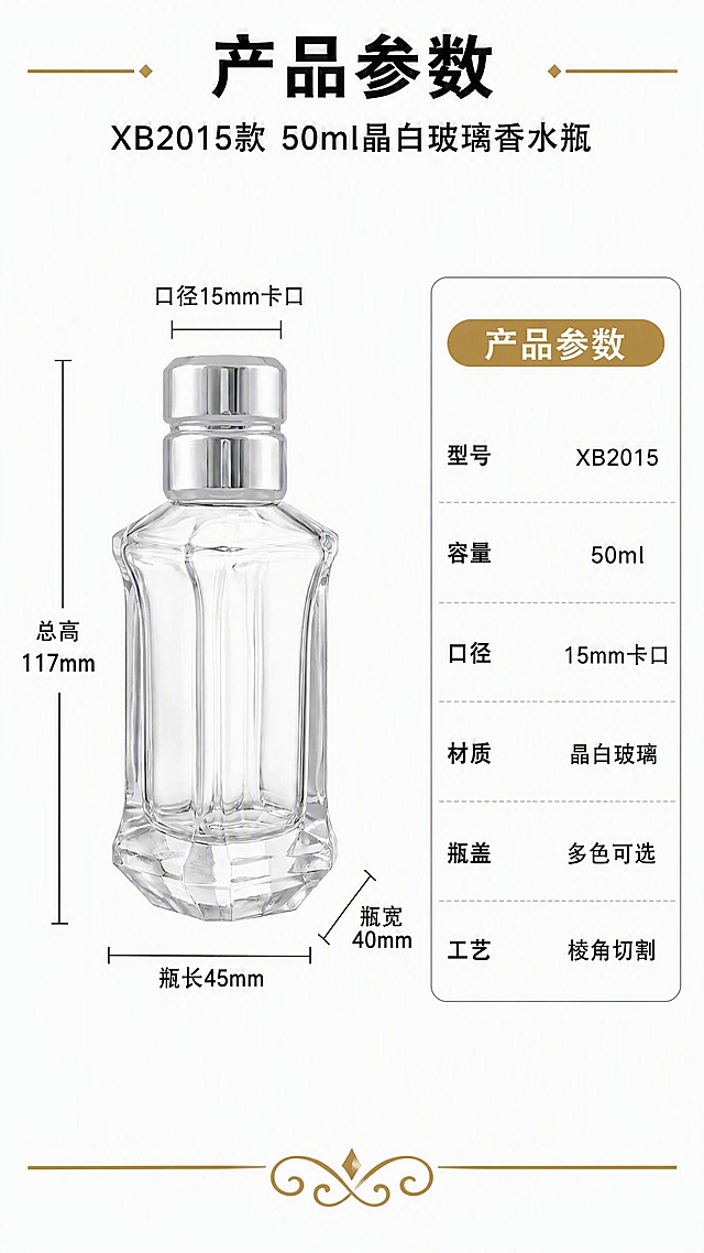 [第9张] 产品参数规格-尺寸标注+参数信息卡。本张使用【图5】【图6】【图7】作为尺寸与参数参考。
[氛围/风格] 专业参数页，纯白背景，清晰严谨，信息一目了然，1688批发详情专业调性。
[元素布局] 左侧为银色盖香水瓶正面标准照，带尺寸标注线；右侧为参数信息卡；瓶身造型、棱角切割、卡口瓶盖与输入图完全一致；尺寸标注：总高117mm、瓶长45mm、瓶宽40mm、口径15mm卡口；纯白背景，干净整洁。
[光影质感] 正面均匀柔光，瓶身清晰无阴影，产品标准照质感，突出尺寸信息。
[配色色系] 全局底色 #FFFFFF（纯白）；主色银色盖+透明玻璃；辅助色深灰文字、黑色标注线、金色点缀。
[视角构图] 左右分栏布局，左侧产品+尺寸标注，右侧参数卡，阅读动线顶部标题 → 左侧尺寸图 → 右侧参数表。
[文字版式] 顶部大标题「产品参数」，副标题「XB2015款 50ml晶白玻璃香水瓶」，黑体加粗；左侧产品图四周黑色尺寸标注线+数字：顶部「总高117mm」、底部「瓶长45mm」、右侧「瓶宽40mm」、瓶口处「口径15mm卡口」；右侧参数卡表格：型号XB2015、容量50ml、口径15mm卡口、材质晶白玻璃、瓶盖多色可选、工艺棱角切割；底部金色装饰条。
[比例分辨率] 9:16竖版比例，4K分辨率，文字清晰可辨，高清画质。
[负向提示词] 瓶身变形，螺口瓶口，缺件错件，颜色偏差，水印，文字错乱，产品图模糊，尺寸标注错误。