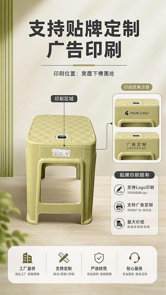 [商品] 使用【图8】带标签的浅豆绿色塑料方凳；保留产品主体颜色、形状、结构、大小，不改变凳面菱格纹理；将凳面下横围处（凳子正面上方横梁位置）标注为印刷区域，示意可印刷Logo/广告文字的位置；产品精修。
[画面] 第7张·贴牌印刷服务，服务说明型。产品正面置于画面中央，主体占画面约55%。用虚线框+箭头标注凳面下横围处为"印刷区域"，旁边放大展示印刷效果示意（如品牌Logo或广告文字印在该位置的效果图）。背景为简约商务风，体现B端定制服务属性。
[视觉] 套系策略：风格=1688 B端工业风+家居日用质感，简洁大气商业摄影；标题字=粗黑体；正文字=常规黑体；主色=浅豆绿（卡其绿）；背景延展=基于浅豆绿做深浅层级、同色渐变与木质/哑光墙面质感；强调色=深灰，仅用于小面积图标、引线和标签；标题色=深炭灰；正文色=中暖灰；组件=圆角信息卡、细线引线、编号胶囊；光影=左前侧柔和自然光，产品底部自然阴影。
[文字] 顶部主标题"支持贴牌定制 广告印刷"；副标题"印刷位置：凳面下横围处"；右侧或底部3个服务卖点："支持Logo印刷"、"支持广告定制"、"量大价优"；用引线明确指向印刷部位。文字横向排版。
[规格] 图片比例9:16竖版，分辨率4K，负向提示：避免变形、错字、文字过小、产品颜色改变、结构失真、食品级字样、绝对化用语。