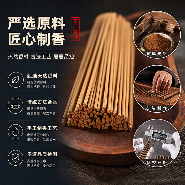 [主图-3] 原料品质与工艺管控，凸显工厂对天然香材的严格品控与古法制作工艺。
[统一基调] 1688工厂实力风，专业稳重偏工业感，新中式雅致为辅；背景主色=深灰蓝+暖木色；标题字色=米白；辅助字色=浅灰；强调色=朱砂红（工厂标签/印章）；字体=粗黑体标题+无衬线正文；组件=细线信息框、工厂图标、数据标签。
[画面] 主体大图+侧边细节框版式；使用【图5】老山檀香香支微距细节图作为主视觉，占画面65%，香支切面纹理清晰可见；右侧纵向排列3个圆形细节放大框：上方=天然香料原料（沉香木/檀香粉示意）、中间=手工制香工序、下方=成品品质检测；左侧放标题与品质卖点文字。
[光影质感] 商业微距摄影质感，侧逆光勾勒香支轮廓，突出切面颗粒感与材质纹理；细节框内各自保持清晰光影；整体暖调柔光，质感细腻高级。
[配色] 背景主色=深暖灰渐变；产品区木色+麻布质感；标题字=米白色；强调色=朱砂红（品质认证标签）；辅助文字=浅灰色；圆形细节框=细白边+底部小字标注。
[文字版式] 左侧上方大标题「严选原料 匠心制香」，副标题「天然香材 古法工艺 层层品控」；下方4个品质卖点竖排：甄选天然香料、传统古法合香、手工制香工艺、多道品质检测；右侧3个细节框各配横排小字：原料天然、古法制作、品控严格；所有文字横排，不遮挡香支主体。
[输出要求] 比例1:1方图，2K分辨率，文字清晰可读，产品外观与输入图一致；负向：变形、错字、模糊、杂乱、水印、平台Logo、医疗功效宣传、绝对化用语。